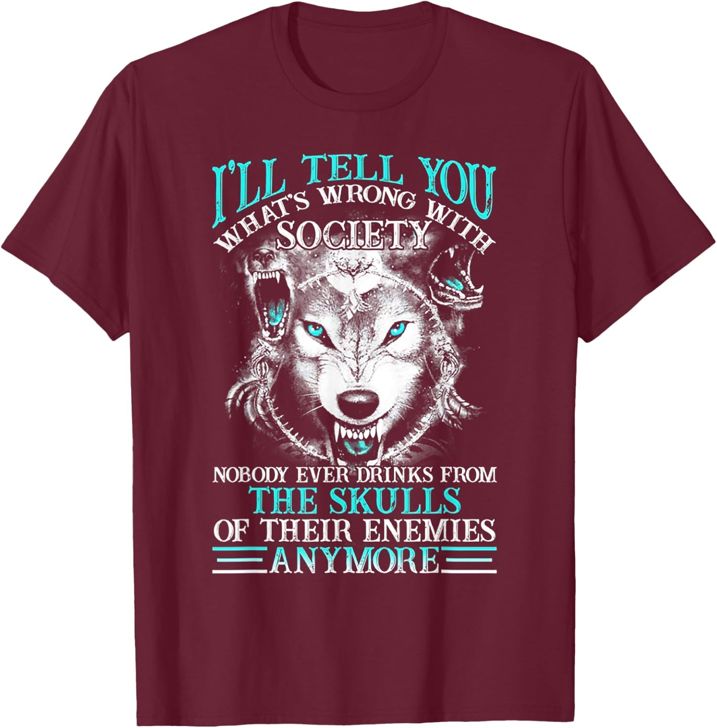 I'll Tell You What's Wrong With Society Funny Wolf T-Shirt - T-Shirt | Maroon