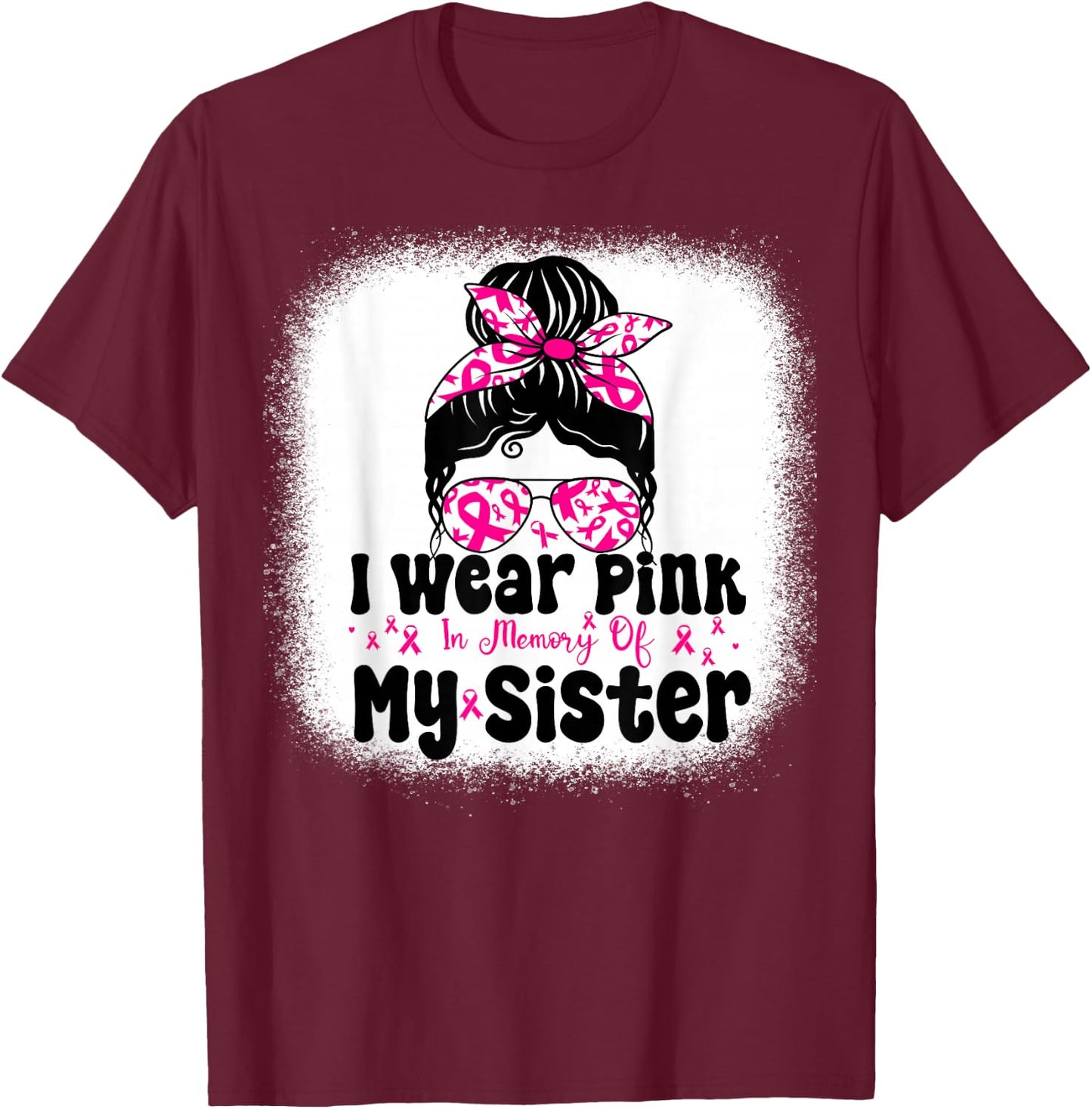 I Wear Pink In Memory Of My Sister Messy bun Breast Cancer T-Shirt - T-Shirt | Maroon