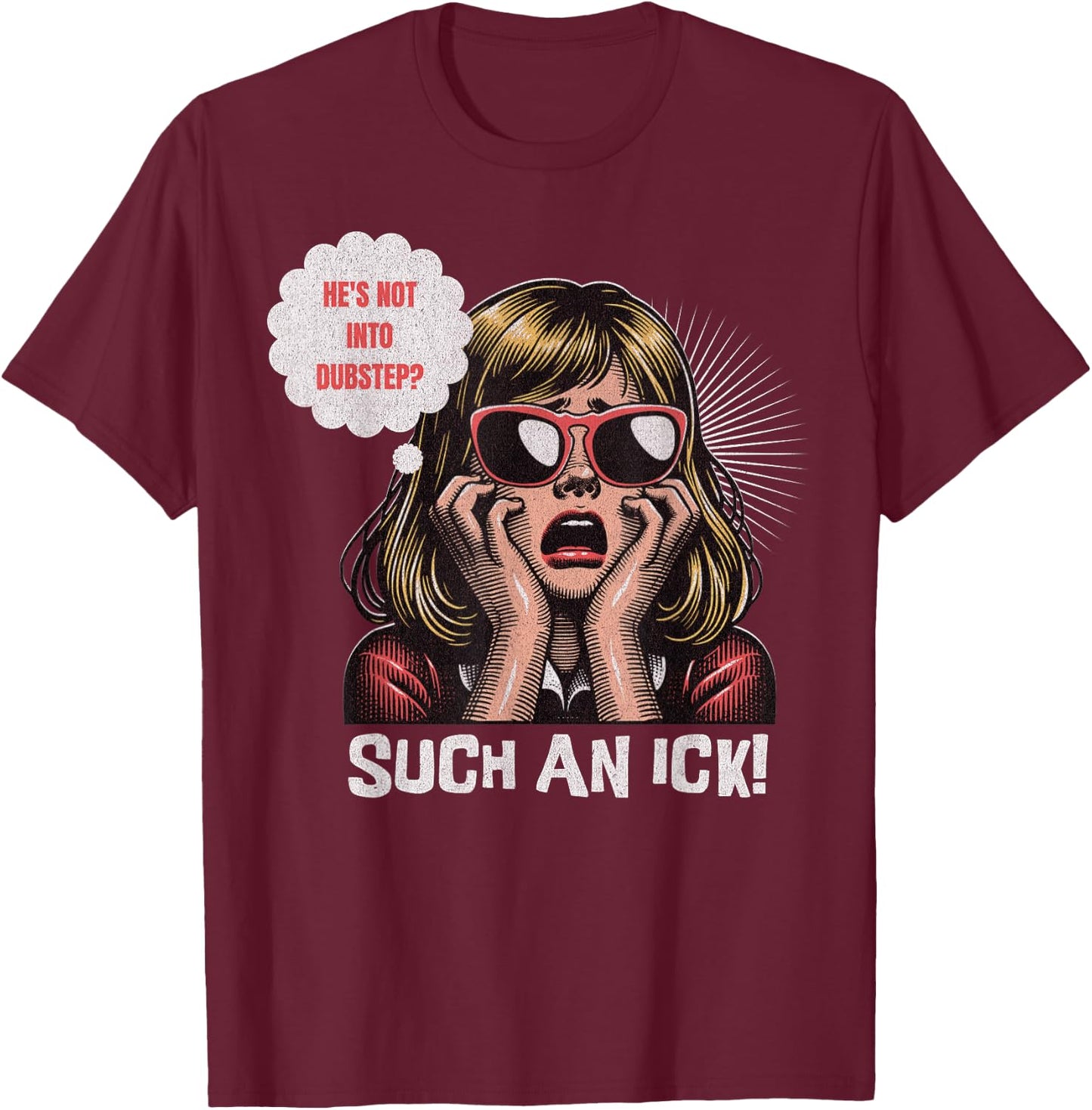 He's Not Into Dubstep? Such An Ick! Dub Festival And Rave T-Shirt - T-Shirt | Maroon