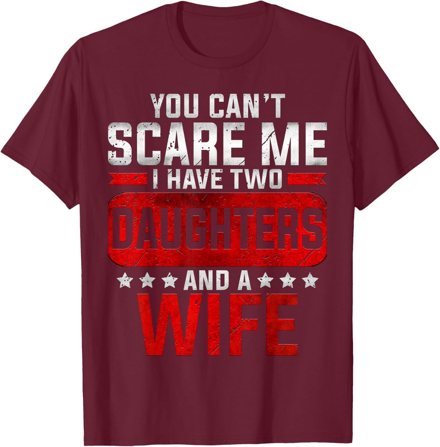 Funny Dad You Can't Scare Me I Have Two Daughters And A Wife T-Shirt - T-Shirt | Maroon