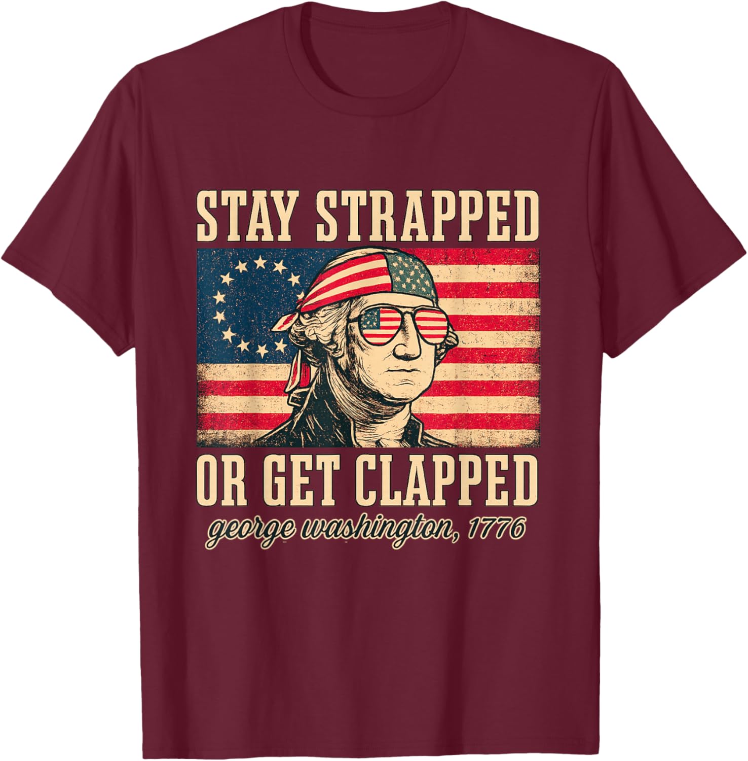 Stay strapped or get clapped, George Washington,4th of July T-Shirt - T-Shirt | Maroon