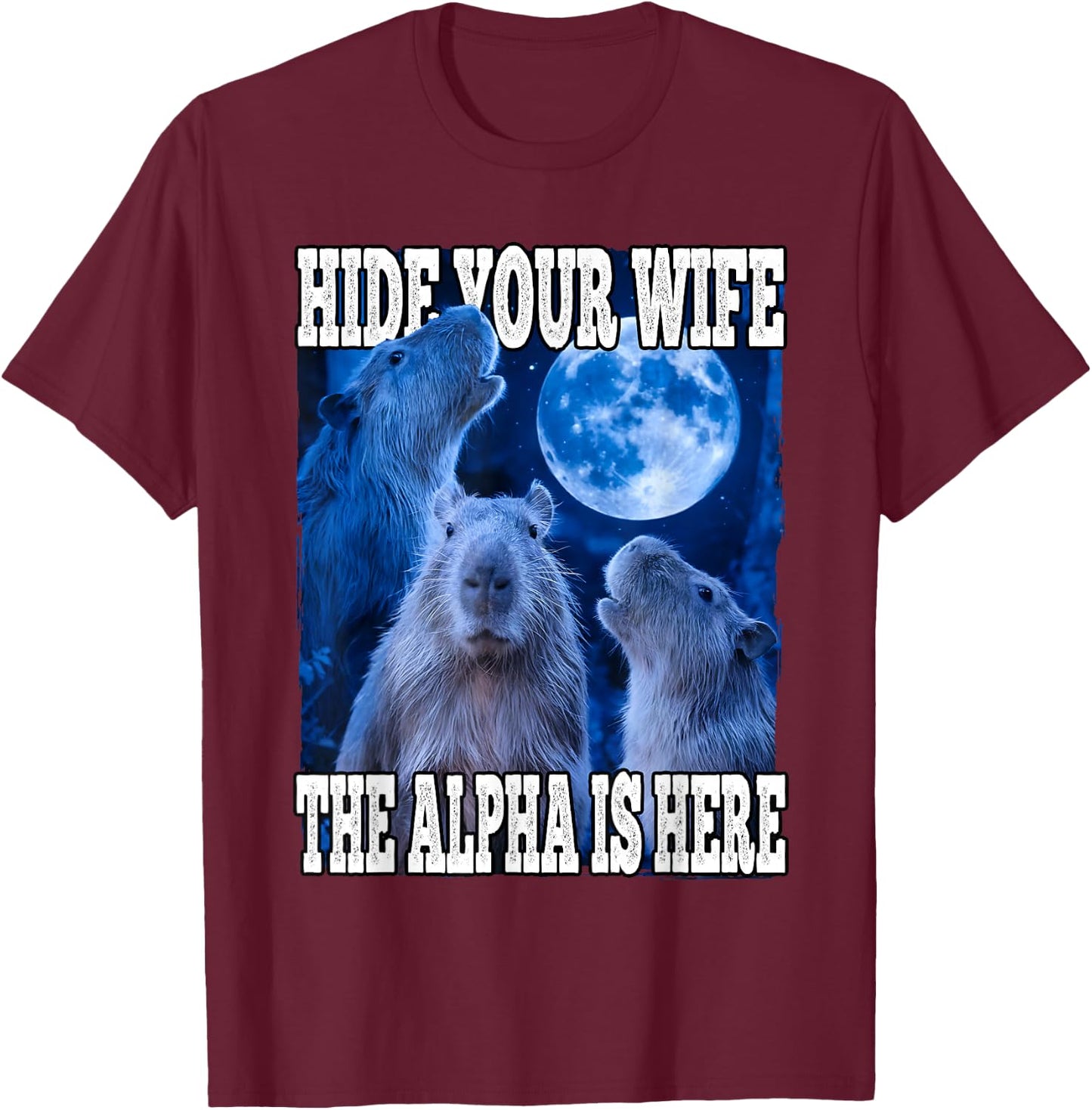 Hide Your Wife The Alpha Is Here Funny Capybara Alpha Meme T-Shirt - T-Shirt | Maroon