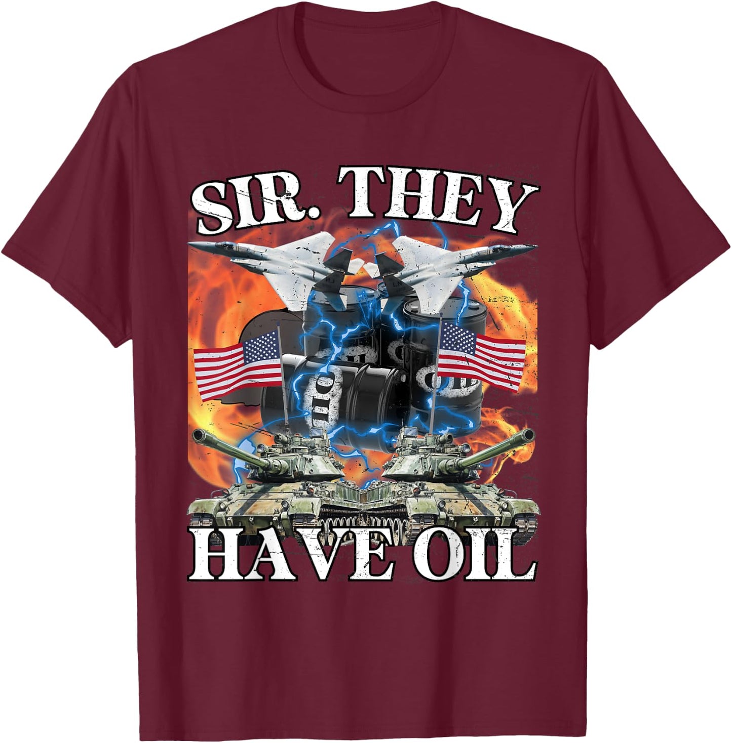 Sir They Have Oil Funny America Wants Oil Meme Patriotic Men T-Shirt - T-Shirt | Maroon