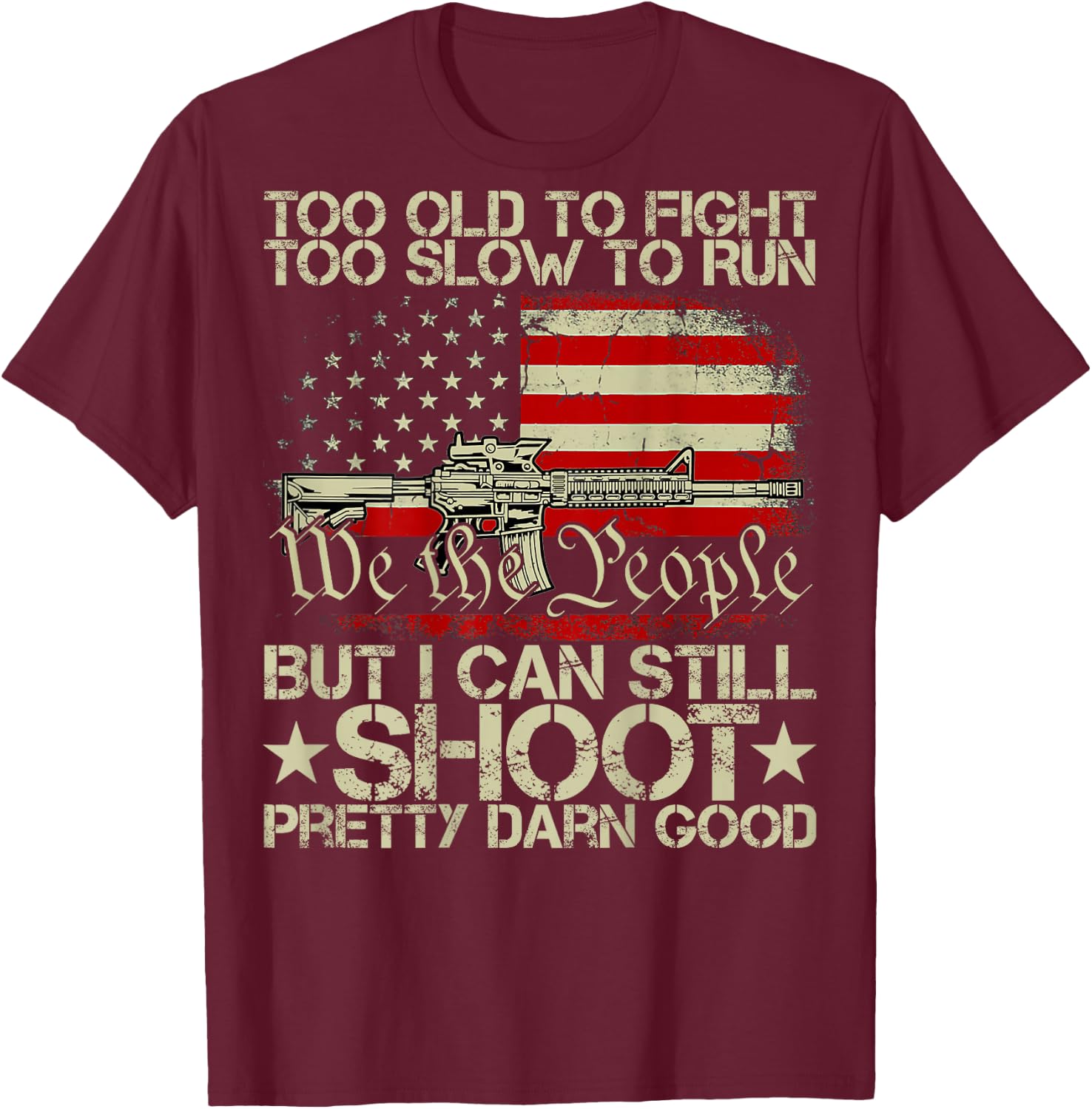 Funny Too Old to Fight Too Slow to Run But I Can Still Shoot T-Shirt - T-Shirt | Maroon