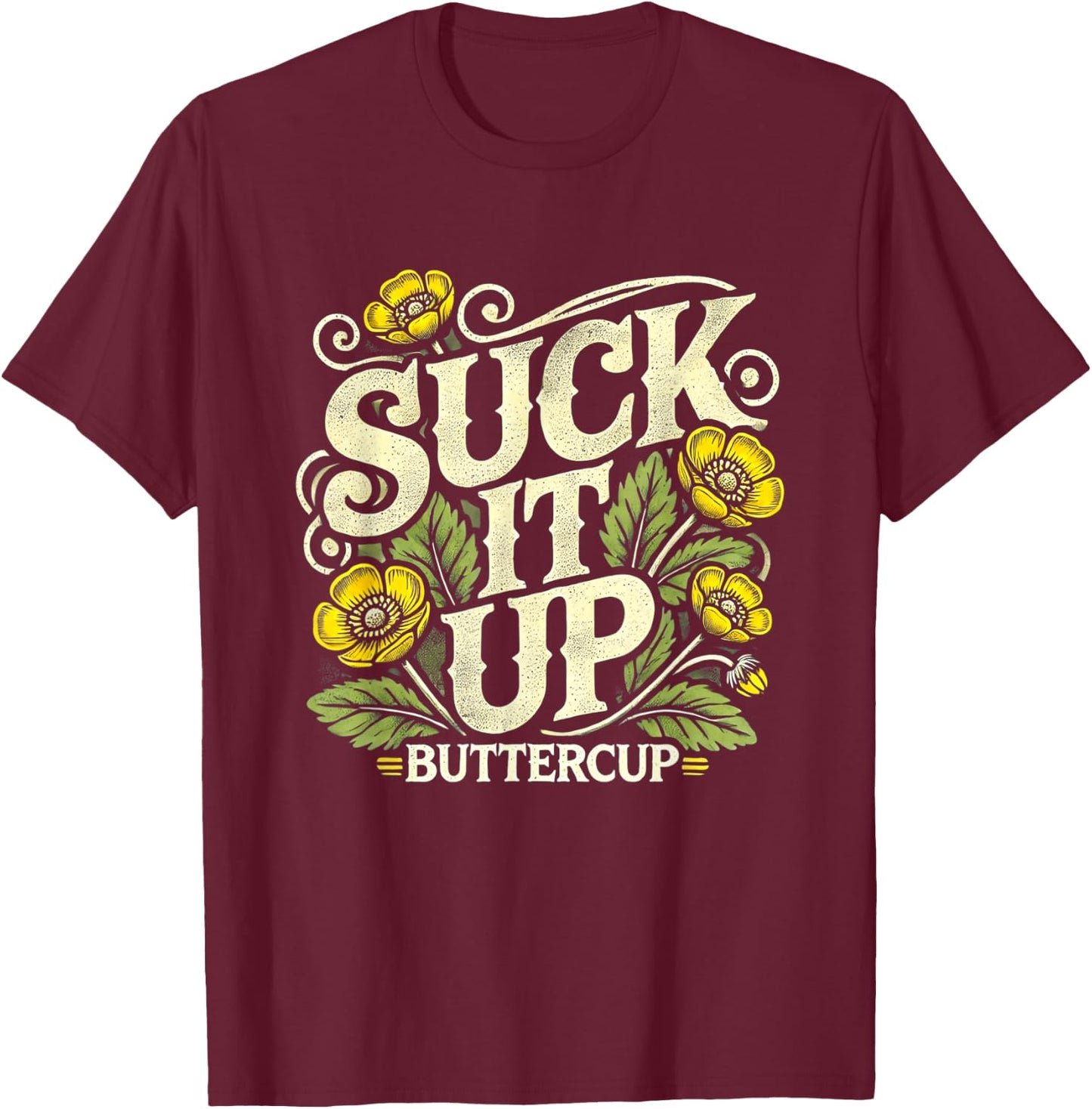 Suck It Up Buttercup Funny Saying Quote Graphic T-Shirt - T-Shirt | Maroon