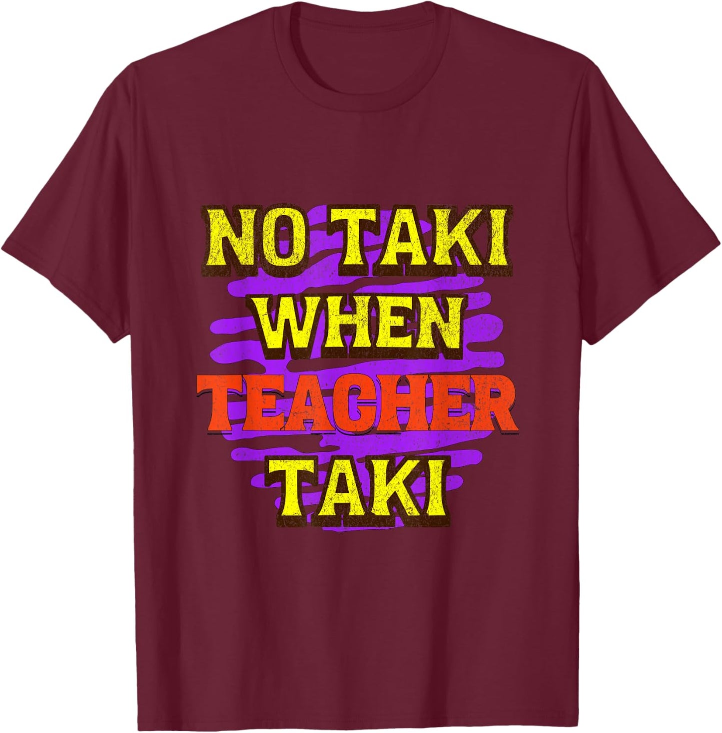 No Taki When Teacher Taki T-Shirt - T-Shirt | Maroon