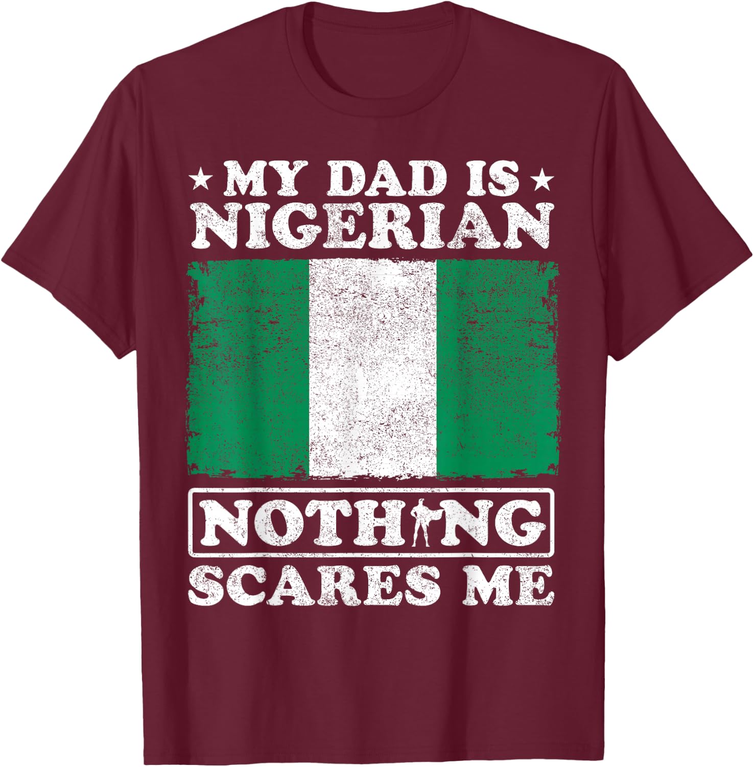 My Dad Is Nigerian Nothing Scares Me Nigeria Father's Day T-Shirt - T-Shirt | Maroon