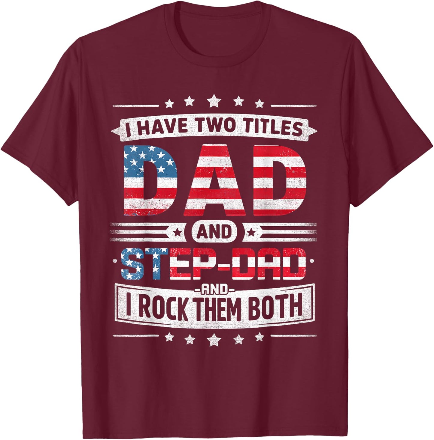 I Have Two Titles Dad And Stepdad Father's Day STEPDAD Funny T-Shirt - T-Shirt | Maroon