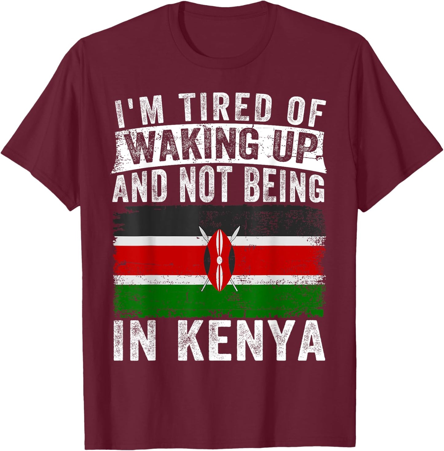 I'm Tired of Waking Up and Not Being In Kenya T-Shirt - T-Shirt | Maroon