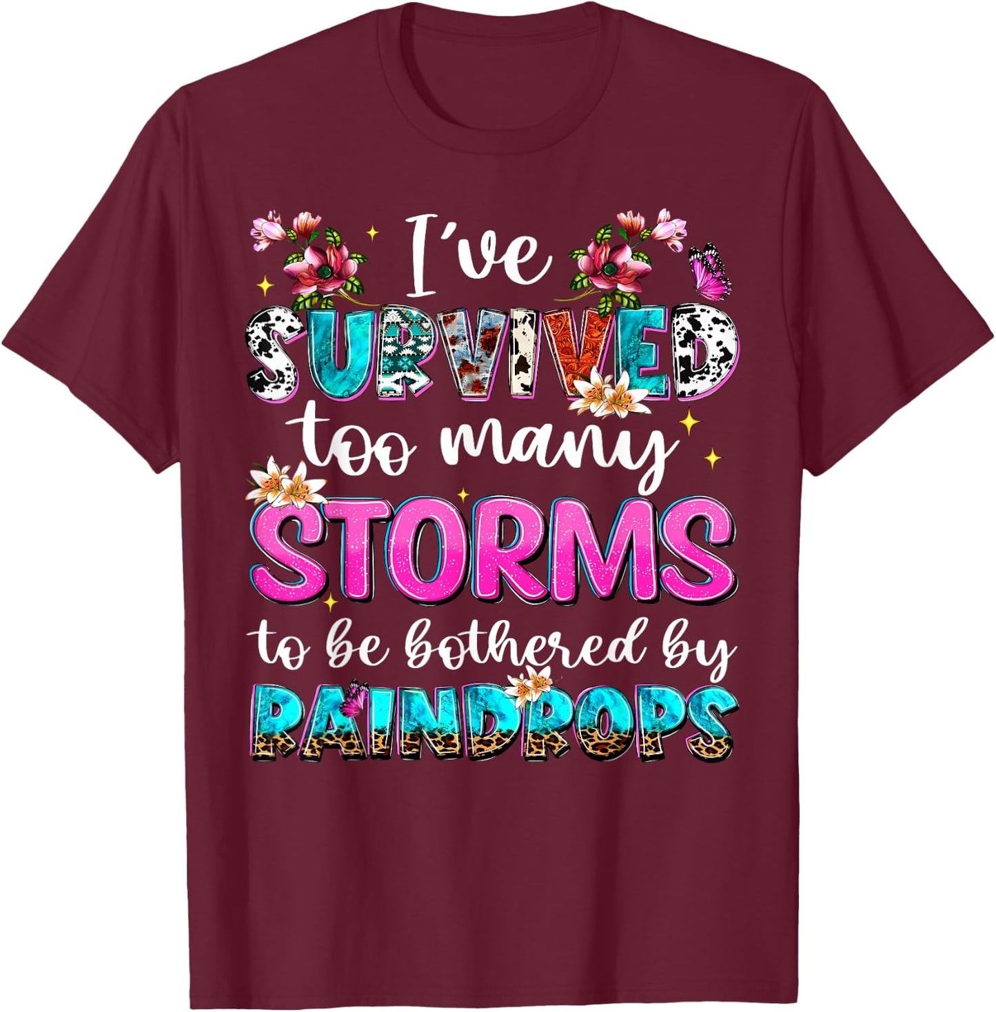 I've Survived Too Many Storms To Be Bothered By Raindrops T-Shirt - T-Shirt | Maroon