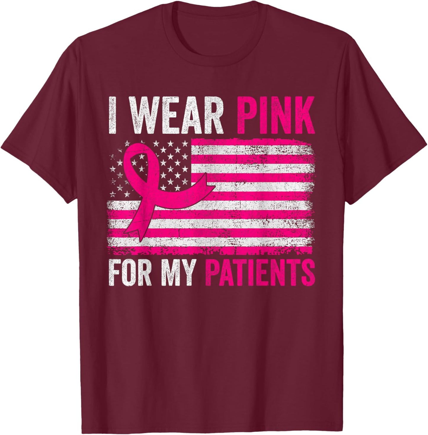 I Wear Pink For My Patients Breast Cancer Awareness USA Flag T-Shirt - T-Shirt | Maroon