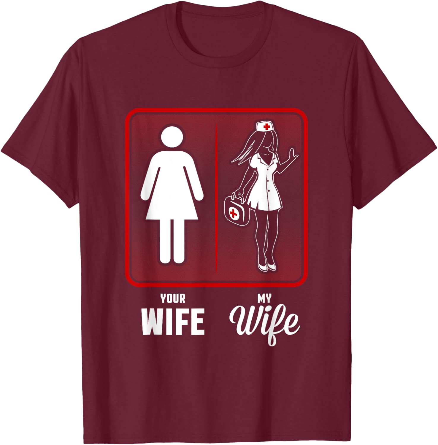 Your Wife, My Wife The Nurse T-Shirt - T-Shirt | Maroon
