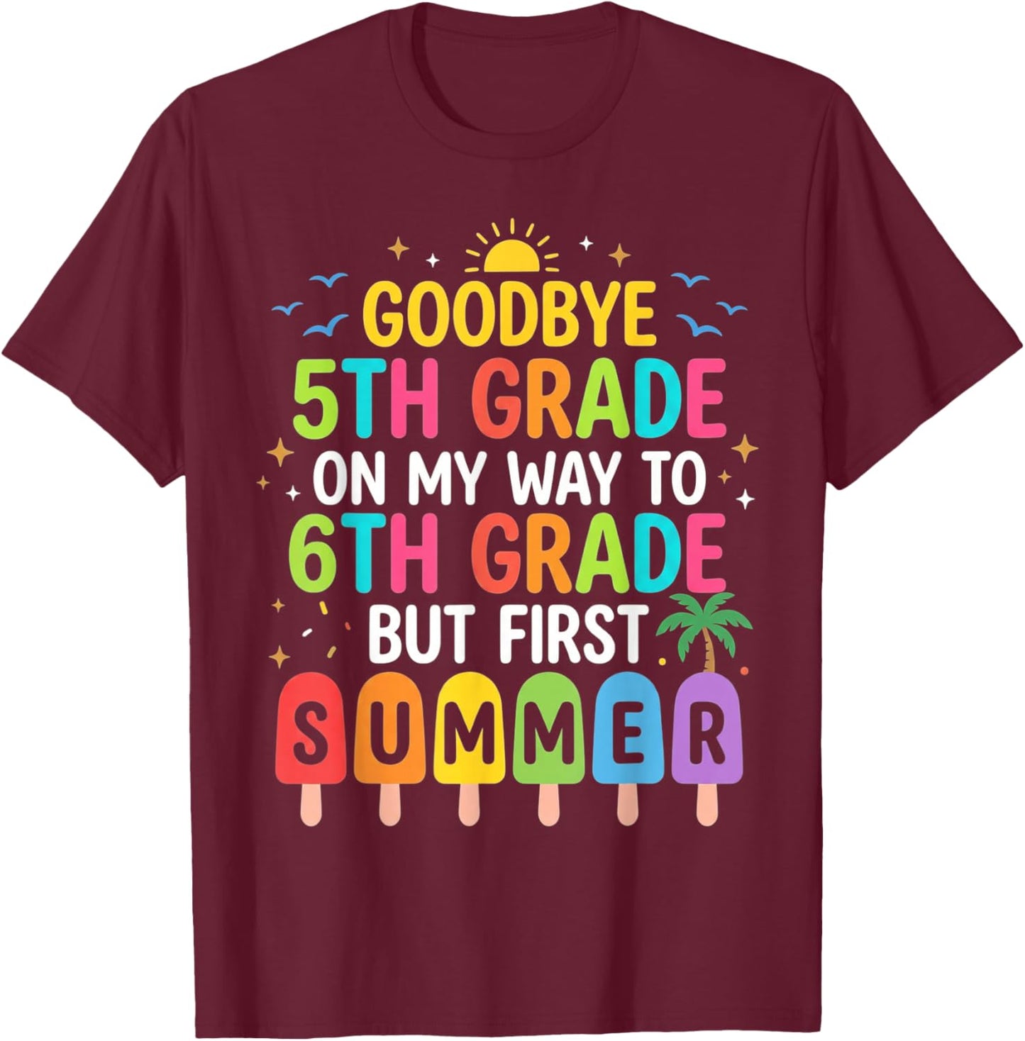 Goodbye 5th Grade On My Way to 6th Grade But First Summer T-Shirt - T-Shirt | Maroon
