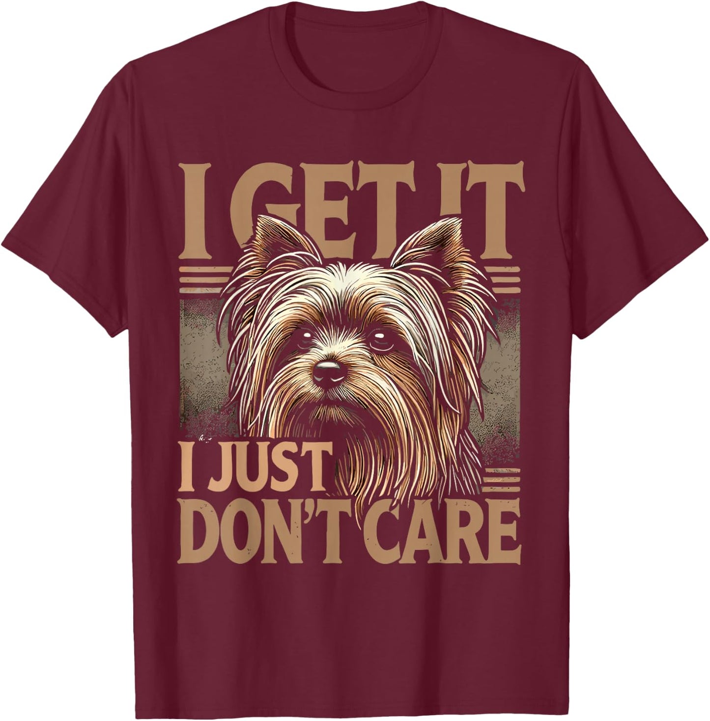 Yorkie Yorkshire Terrier I Get It I Just Don't Care T-Shirt - T-Shirt | Maroon