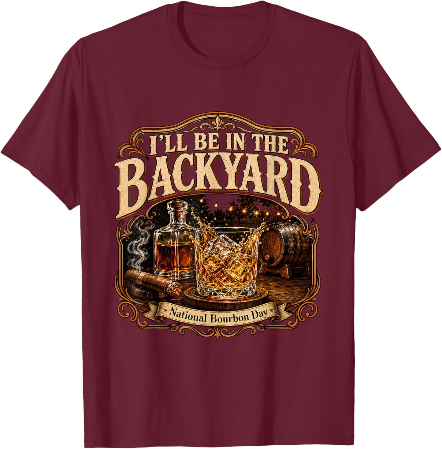 I'll Be in the Backyard National Bourbon Day Cigar T-Shirt - T-Shirt | Maroon