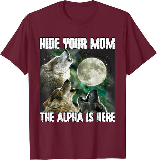 Hide Your Mom The Alpha Is Here Funny Werewolf Wolf Meme T-Shirt - T-Shirt | Maroon