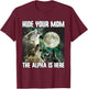 Hide Your Mom The Alpha Is Here Funny Werewolf Wolf Meme T-Shirt - T-Shirt | Maroon
