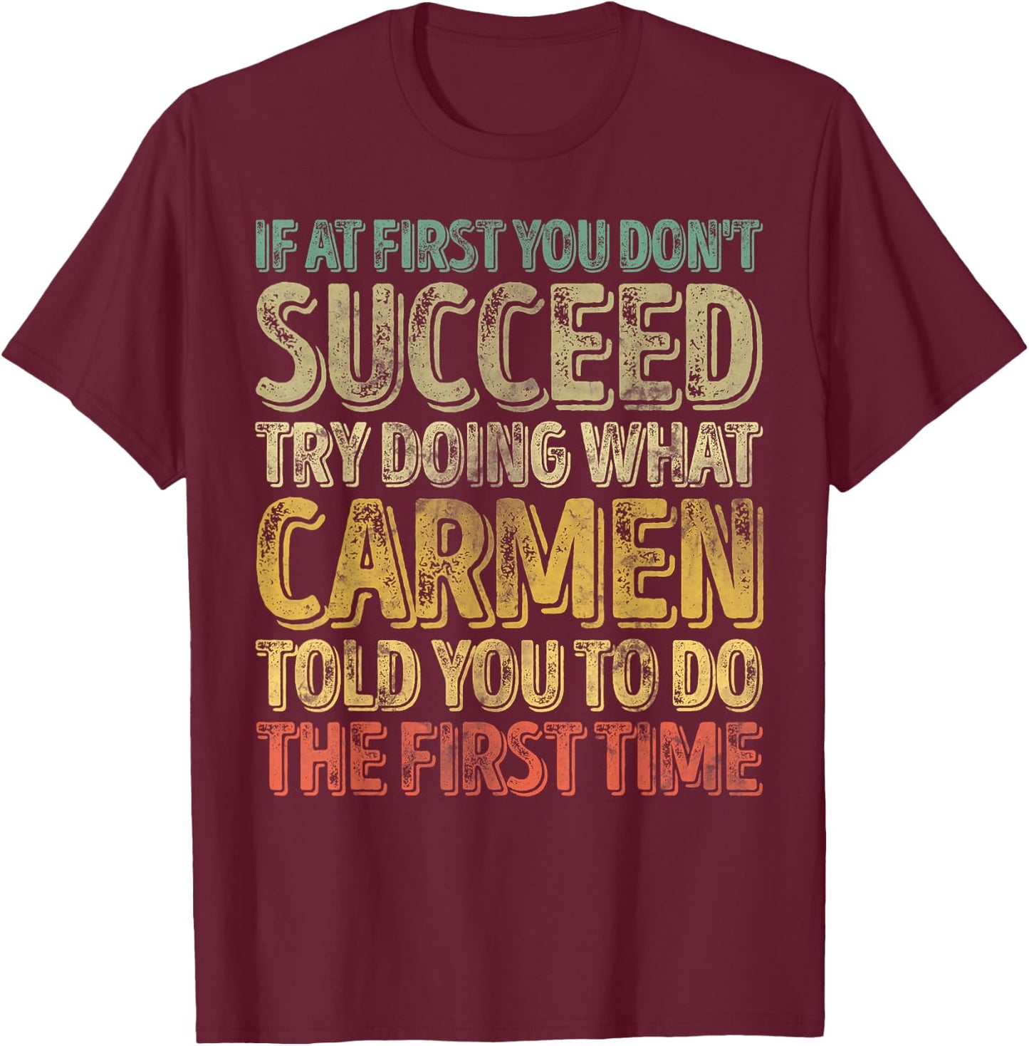 If At First You Don't Succeed Try Doing What Carmen T-Shirt - T-Shirt | Maroon