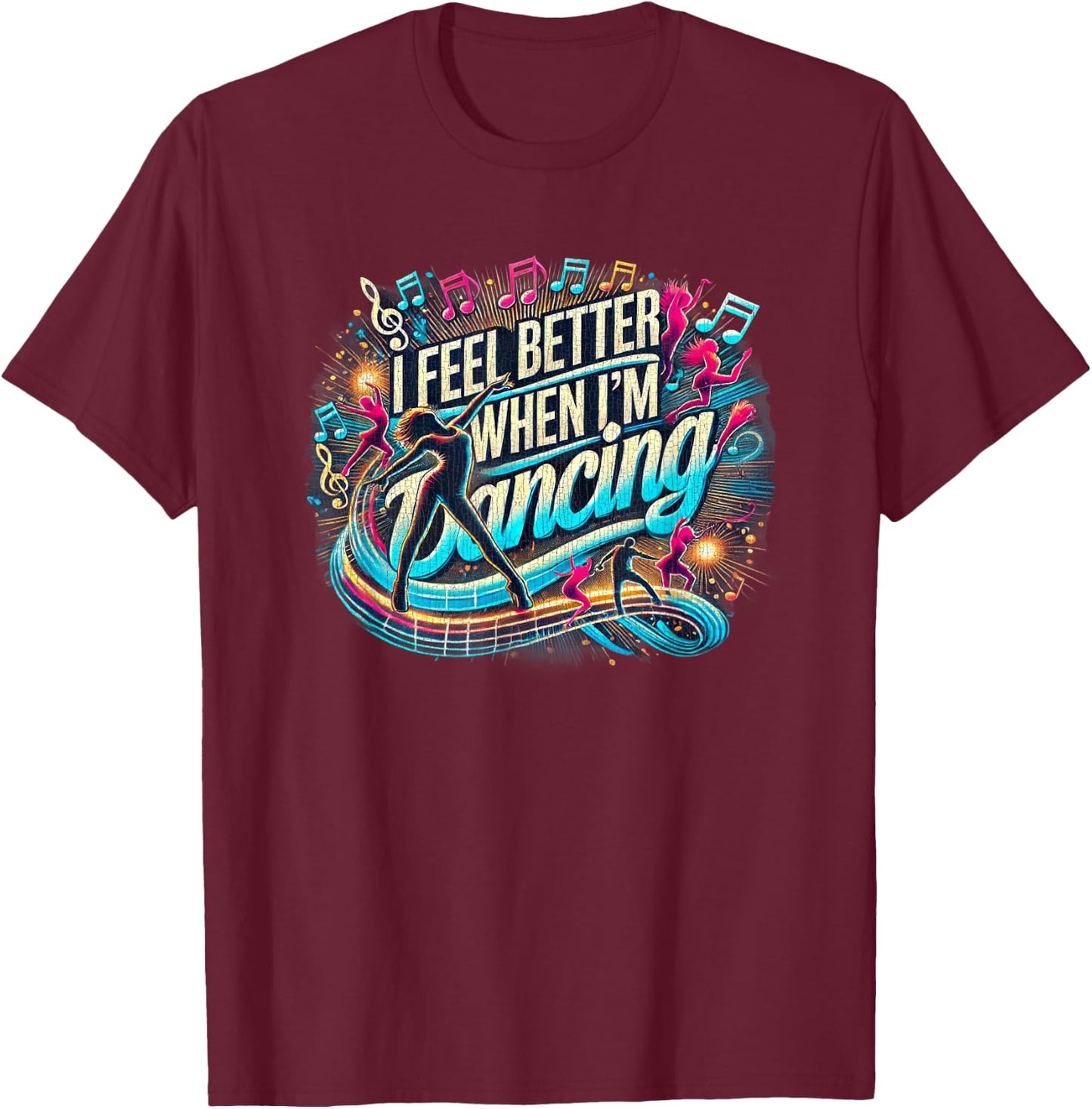 I feel better when I'm dancing T-Shirt - T-Shirt | Maroon