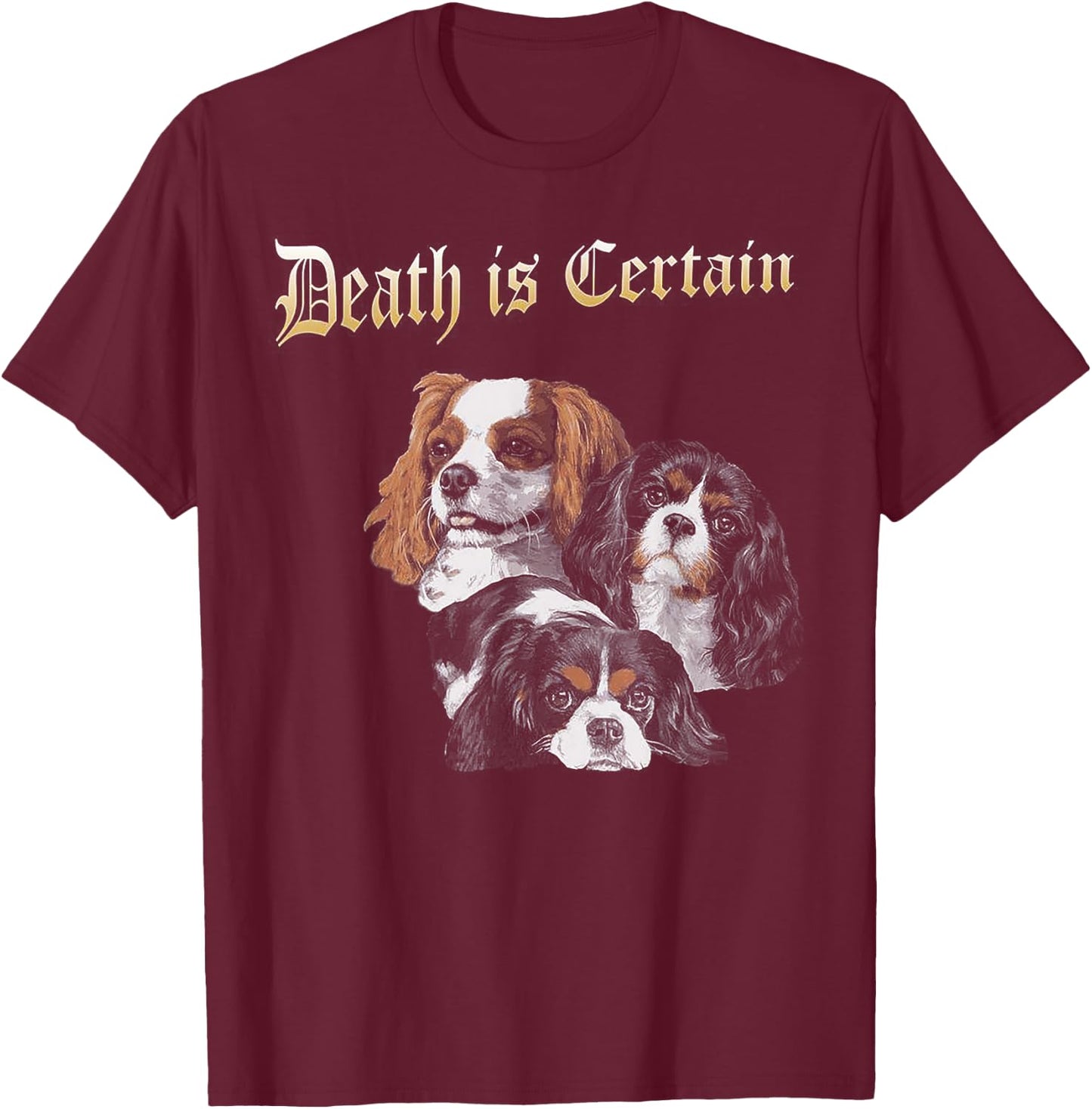 Death Is Certain Funny Cavalier King Charles Spaniel T-Shirt - T-Shirt | Maroon