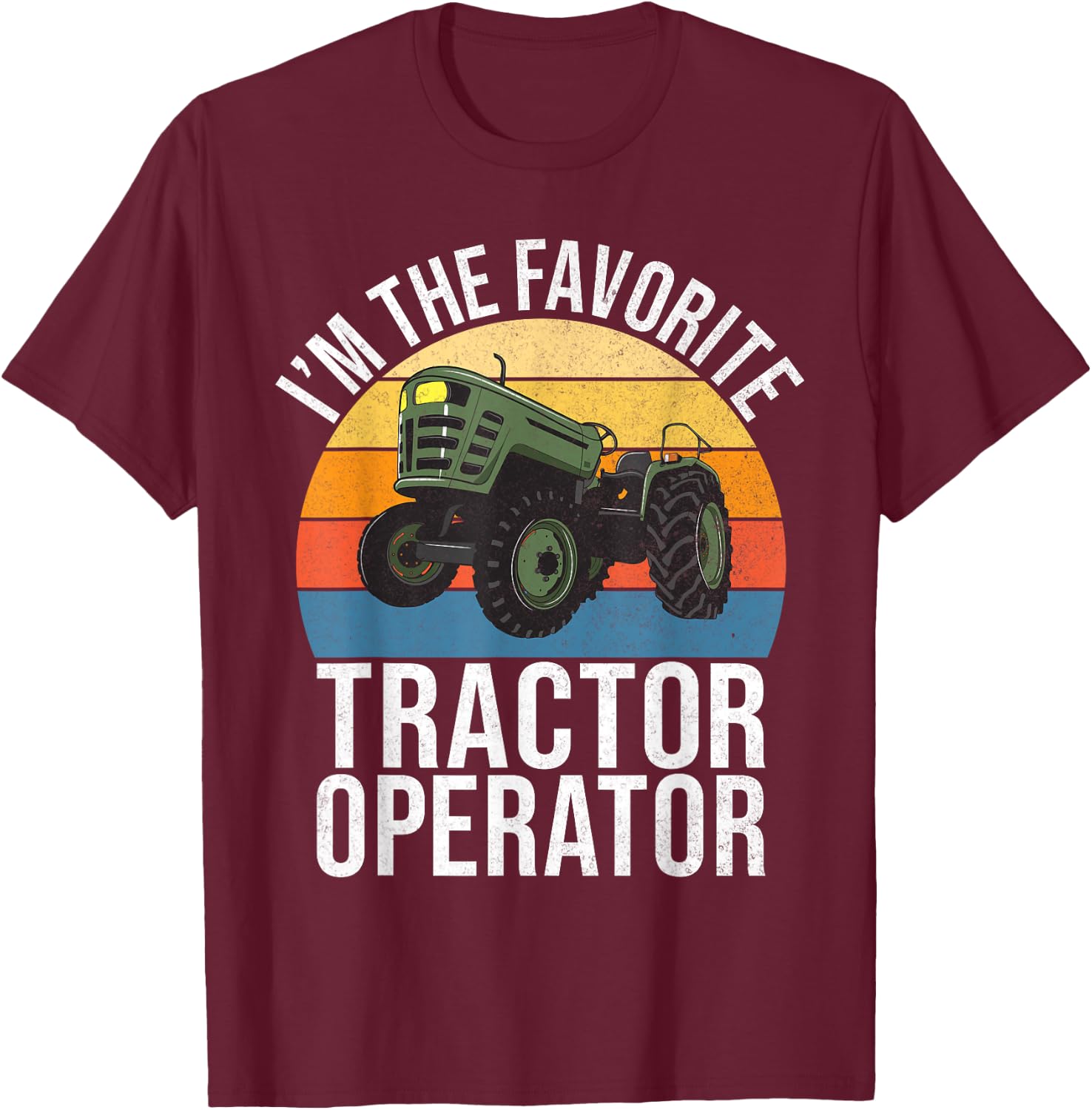 Im the favorite Tractor Operator Tractor T-Shirt - T-Shirt | Maroon