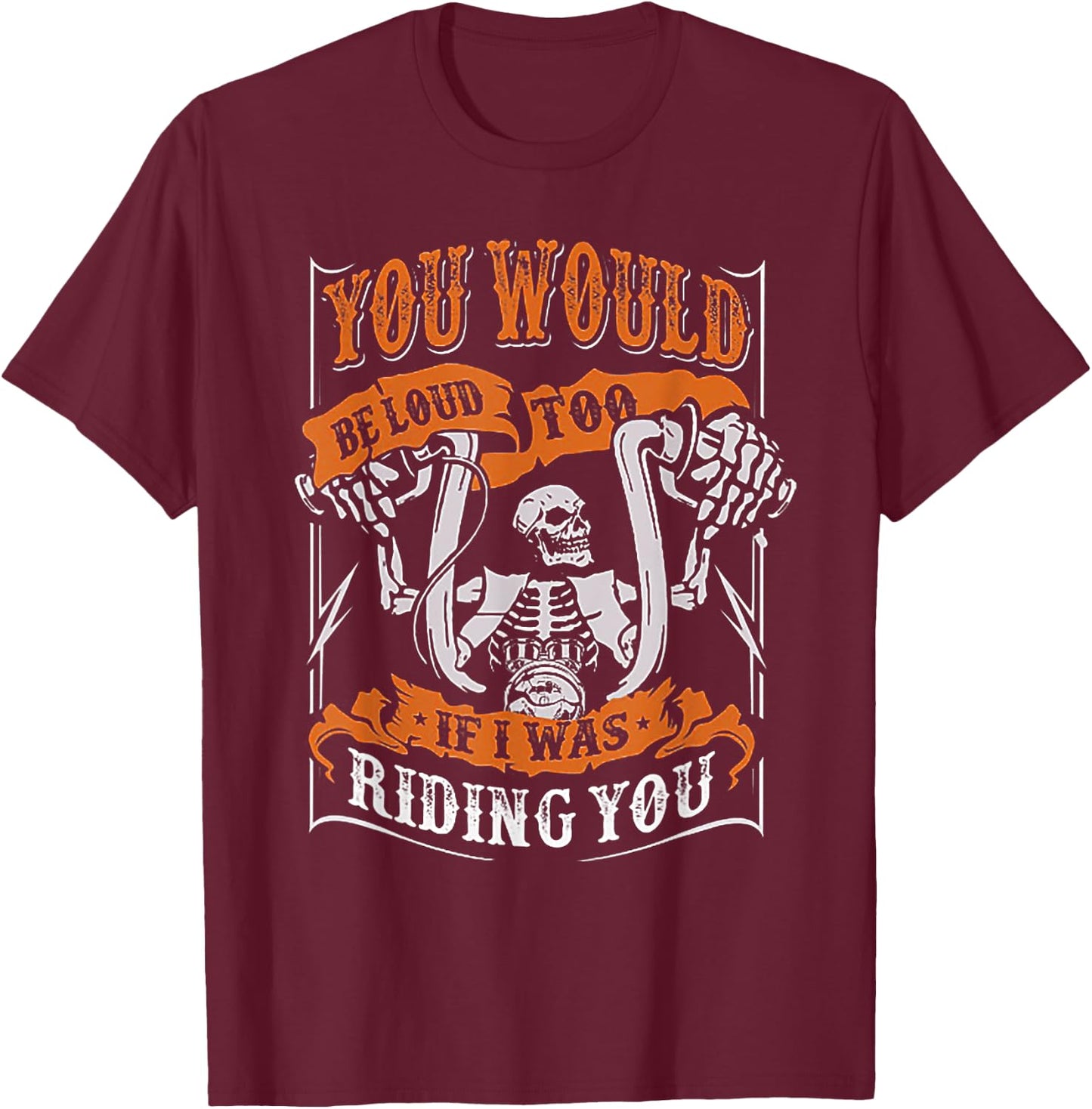 You Would Be Loud Too If I Was Riding You Biker Gift T-Shirt - T-Shirt | Maroon