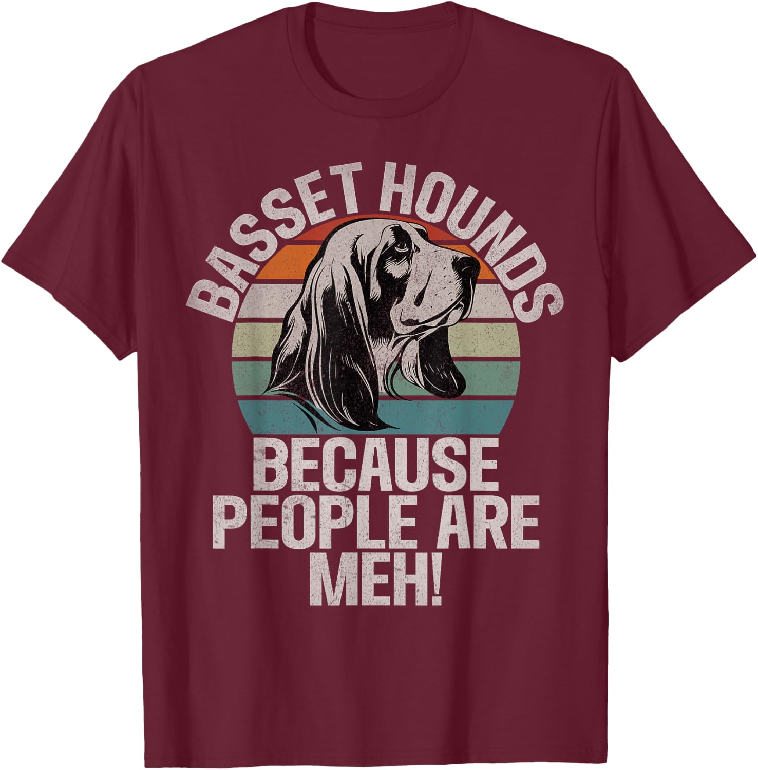 Basset Hounds because People are meh Basset Hound T-Shirt - T-Shirt | Maroon