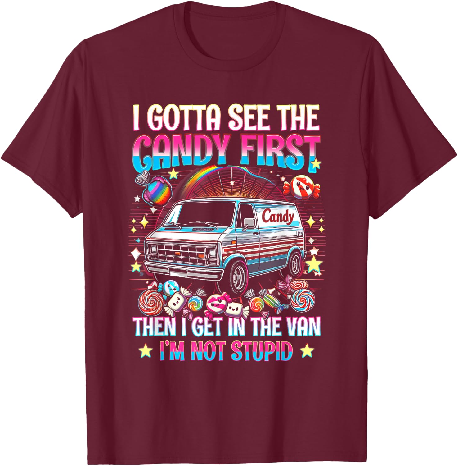 I Gotta See The Candy First Then I Get in The Van Not Stupid T-Shirt - T-Shirt | Maroon
