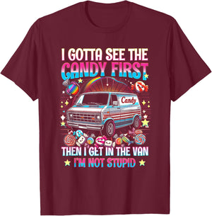 I Gotta See The Candy First Then I Get in The Van Not Stupid T-Shirt - T-Shirt | Maroon
