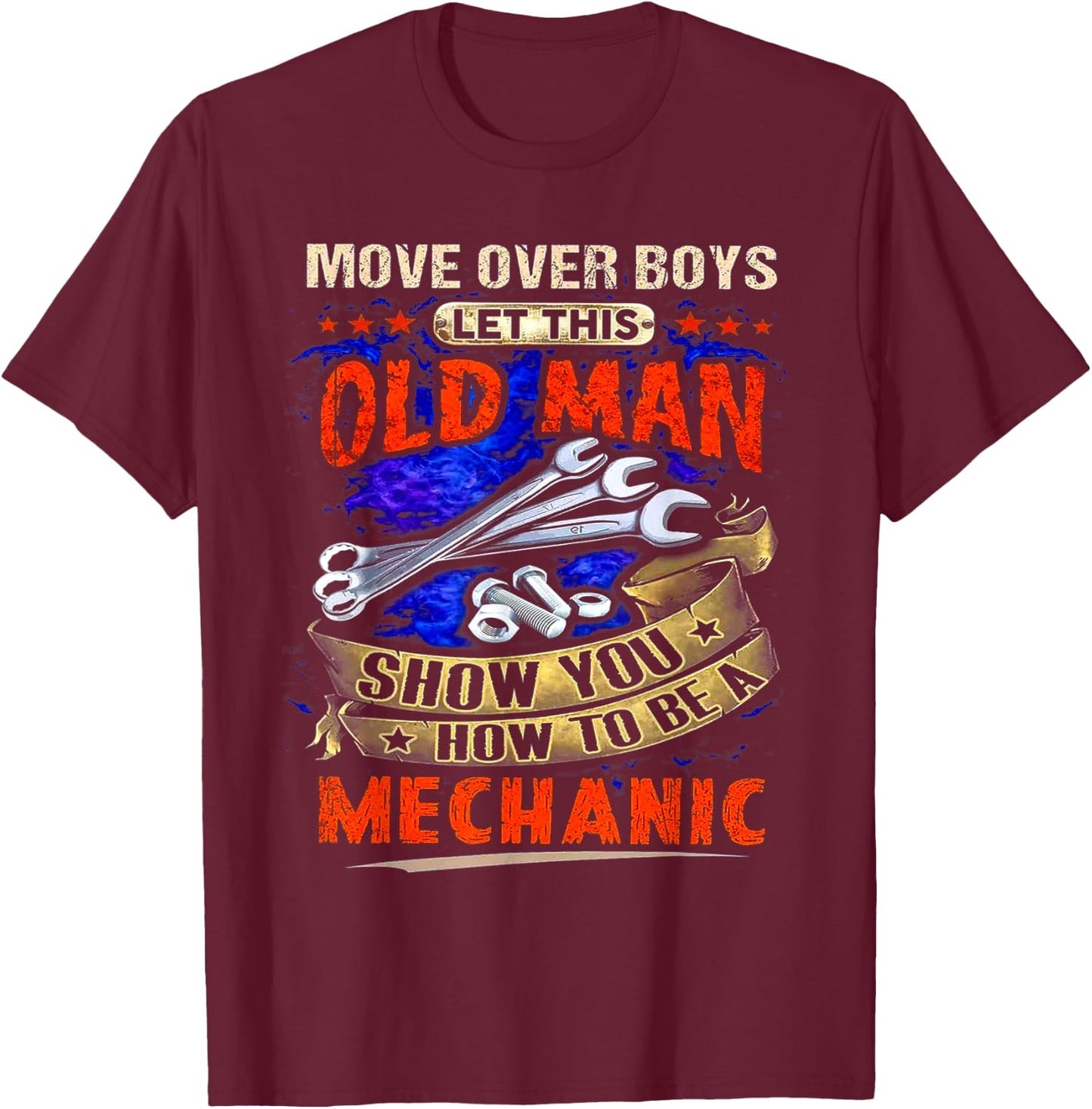 Move Over Boys Let This Old Man Show You How To Be A T-Shirt - T-Shirt | Maroon