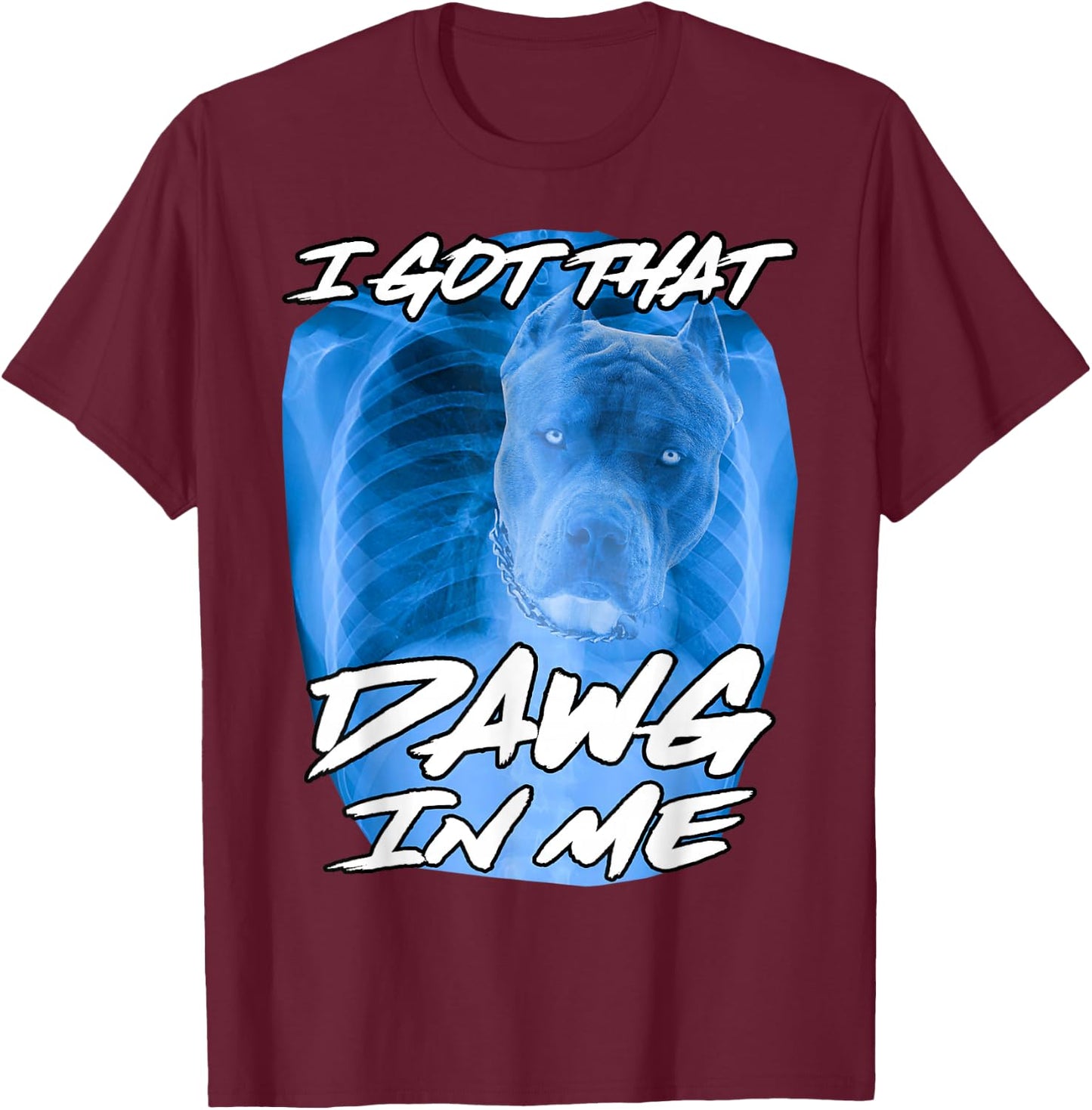 I Got That Dawg in Me Xray Pitbull Ironic Meme Viral Quote T-Shirt - T-Shirt | Maroon