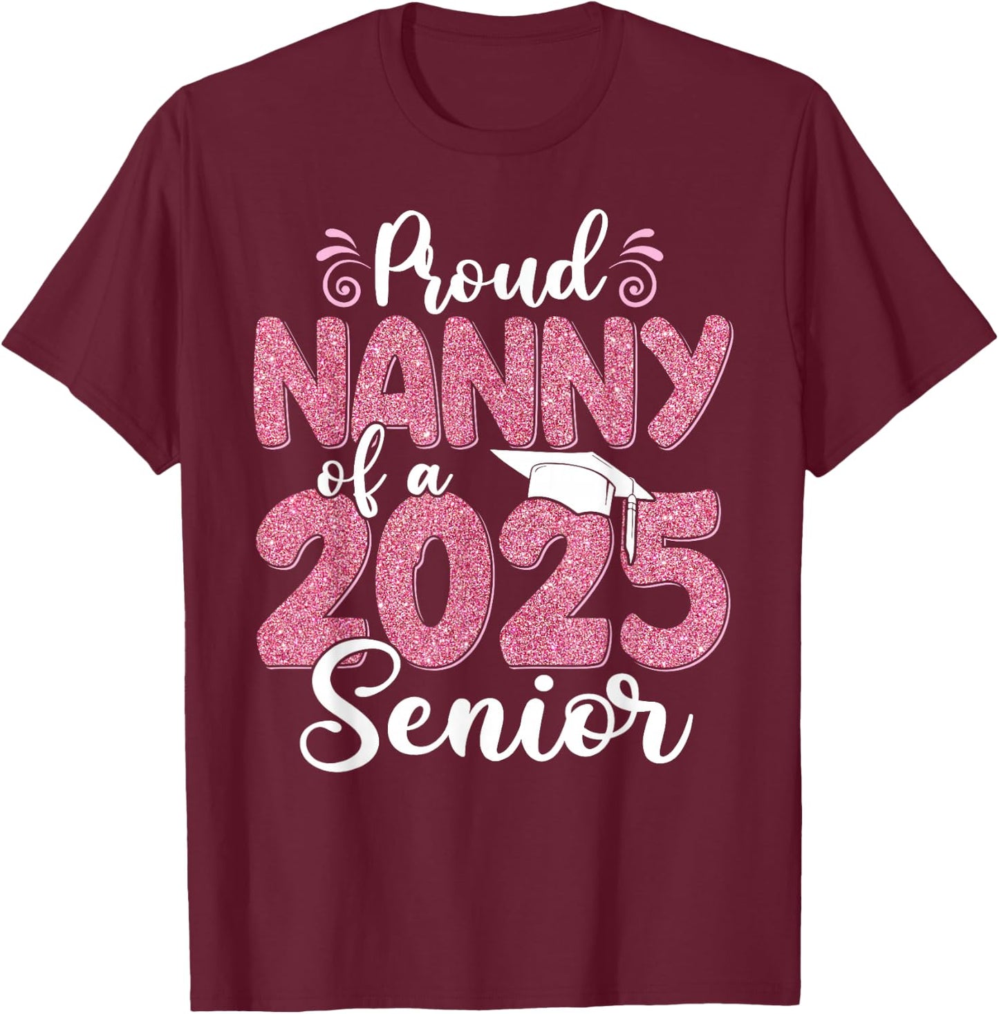 Proud Nanny Of A 2025 Senior Graduation 25 T-Shirt - T-Shirt | Maroon