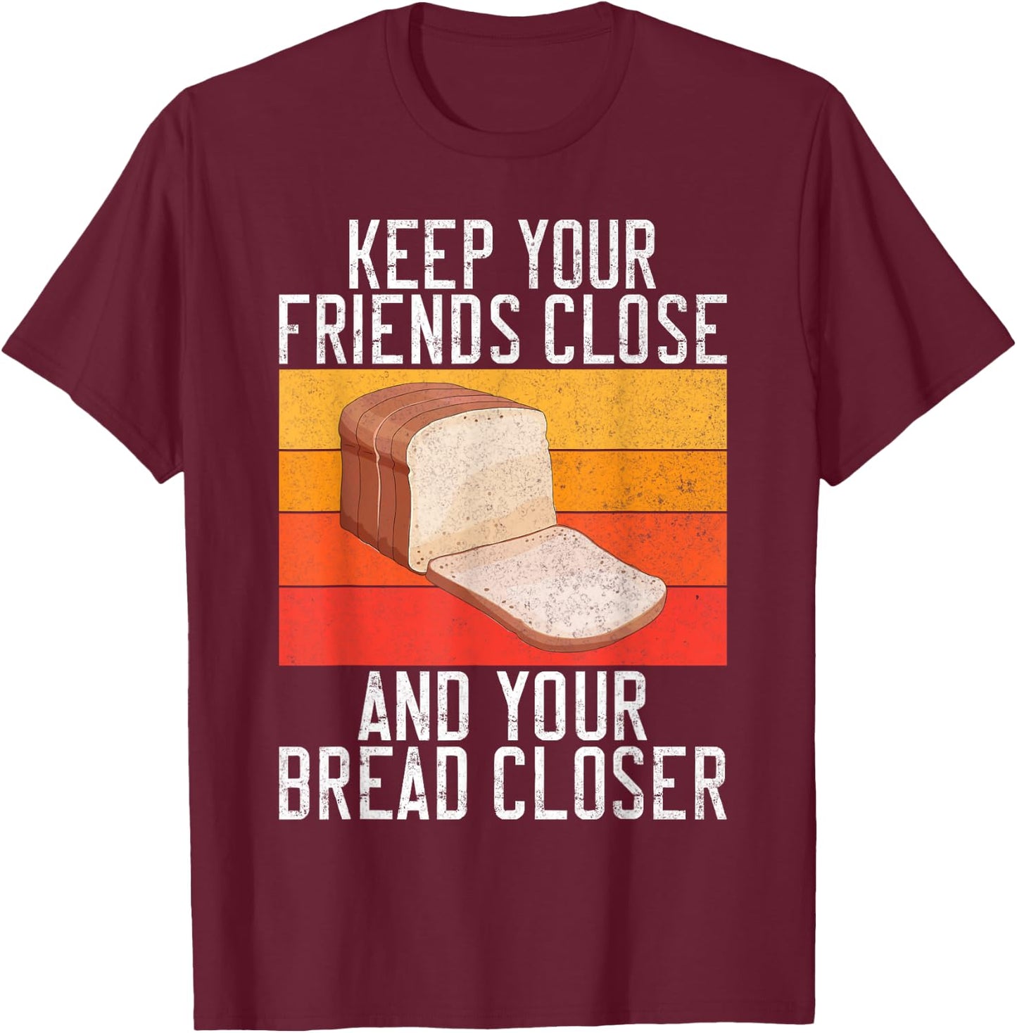 Keep your Friends close and your Bread closer Bread Baking T-Shirt - T-Shirt | Maroon