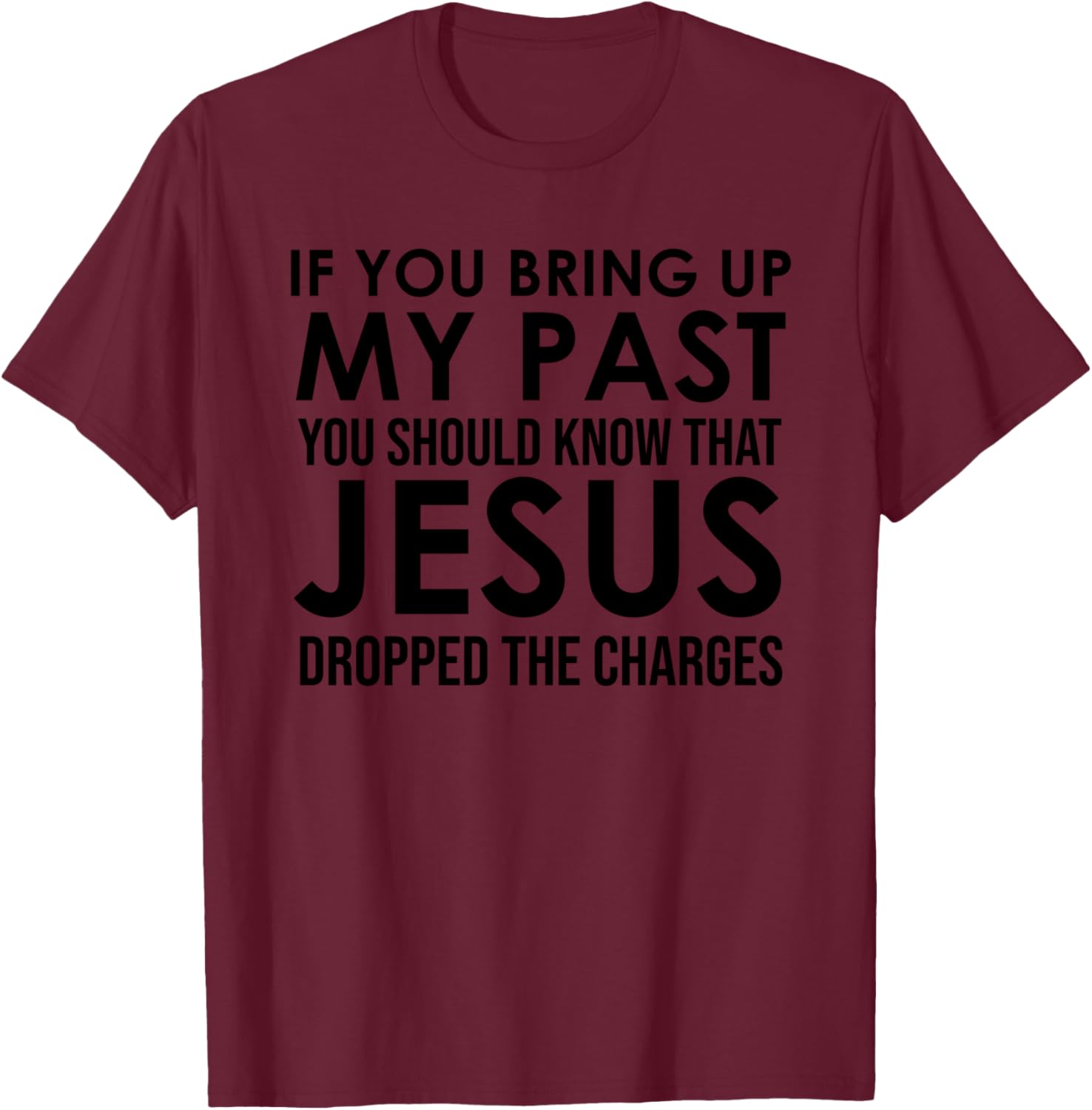 If You Bring Up My Past You Should Know That Jesus Dropped T-Shirt - T-Shirt | Maroon