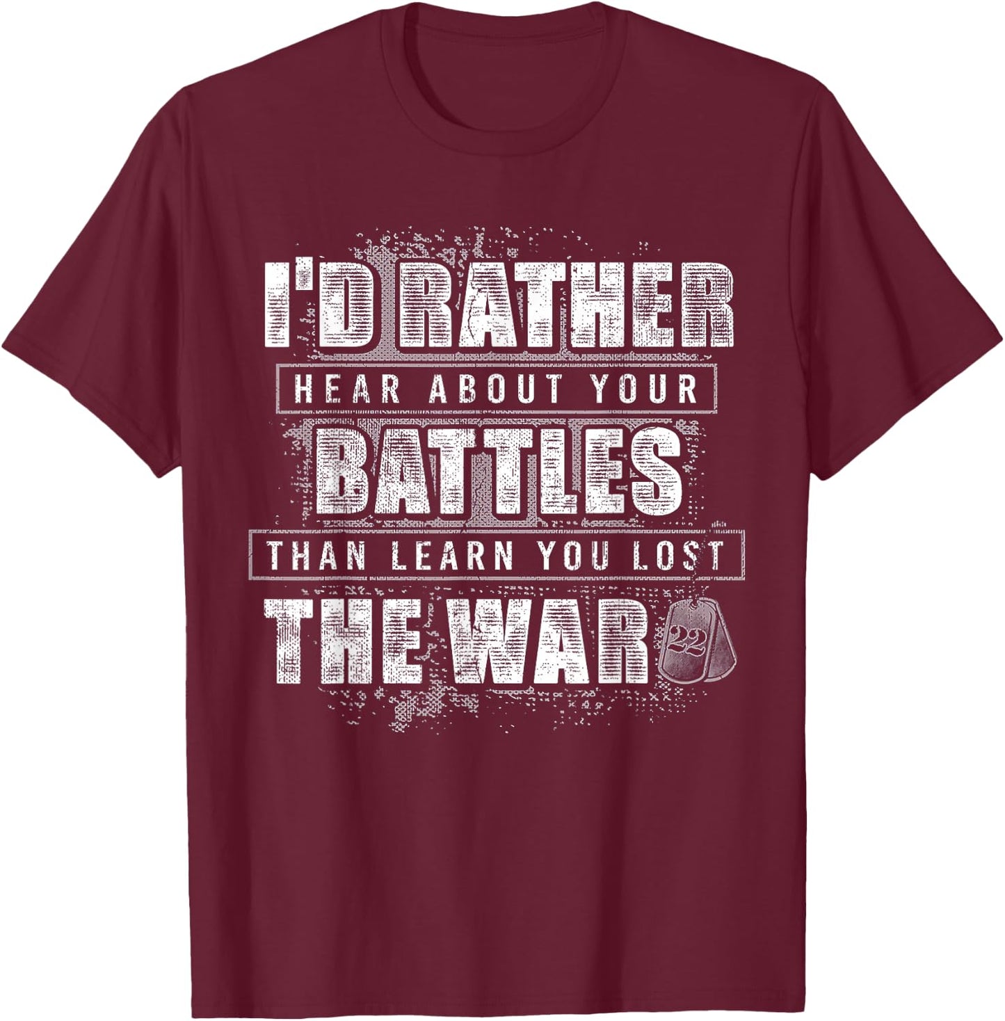 I'd Rather Hear About Your Battles Than Learn You Lost War T-Shirt - T-Shirt | Maroon