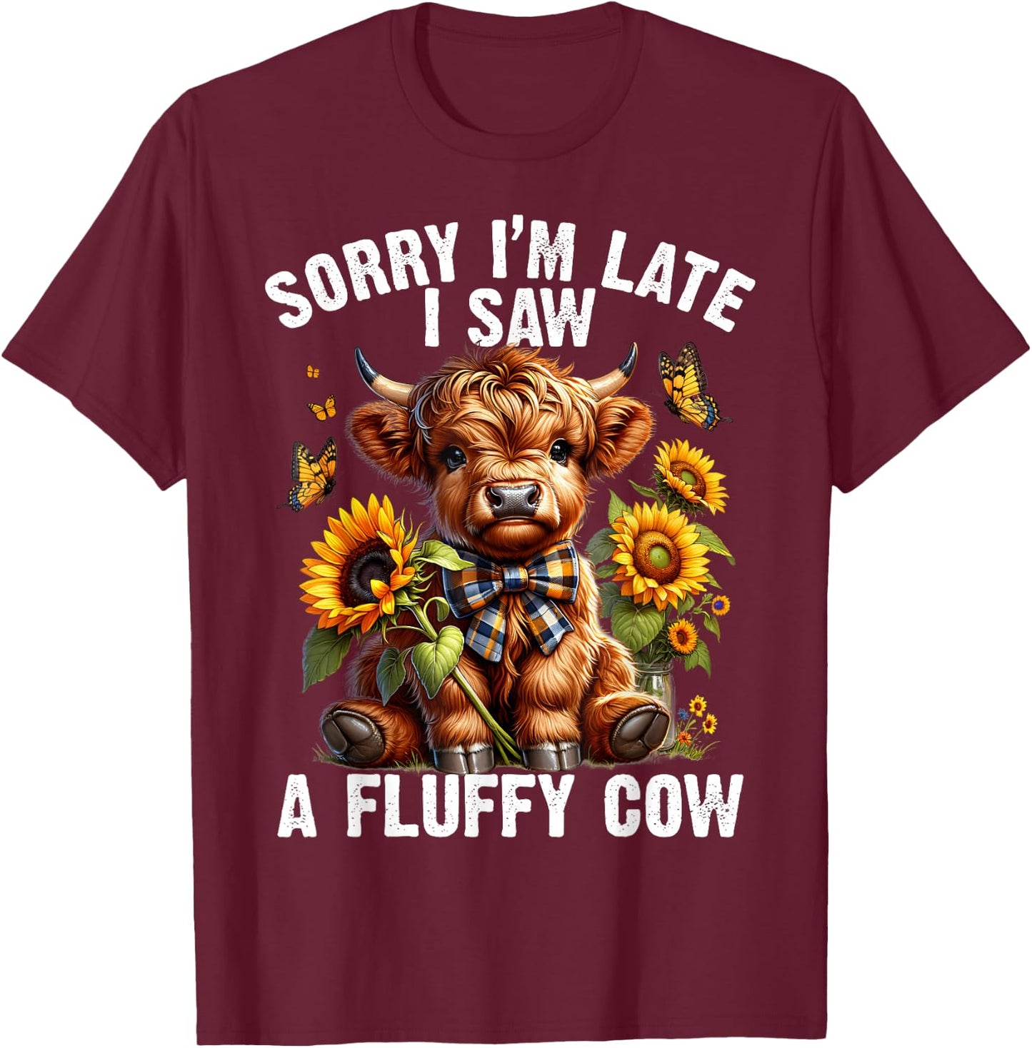 Sunflower Highland Cow Sorry I'm Late I Saw A Fluffy Cow T-Shirt - T-Shirt | Maroon