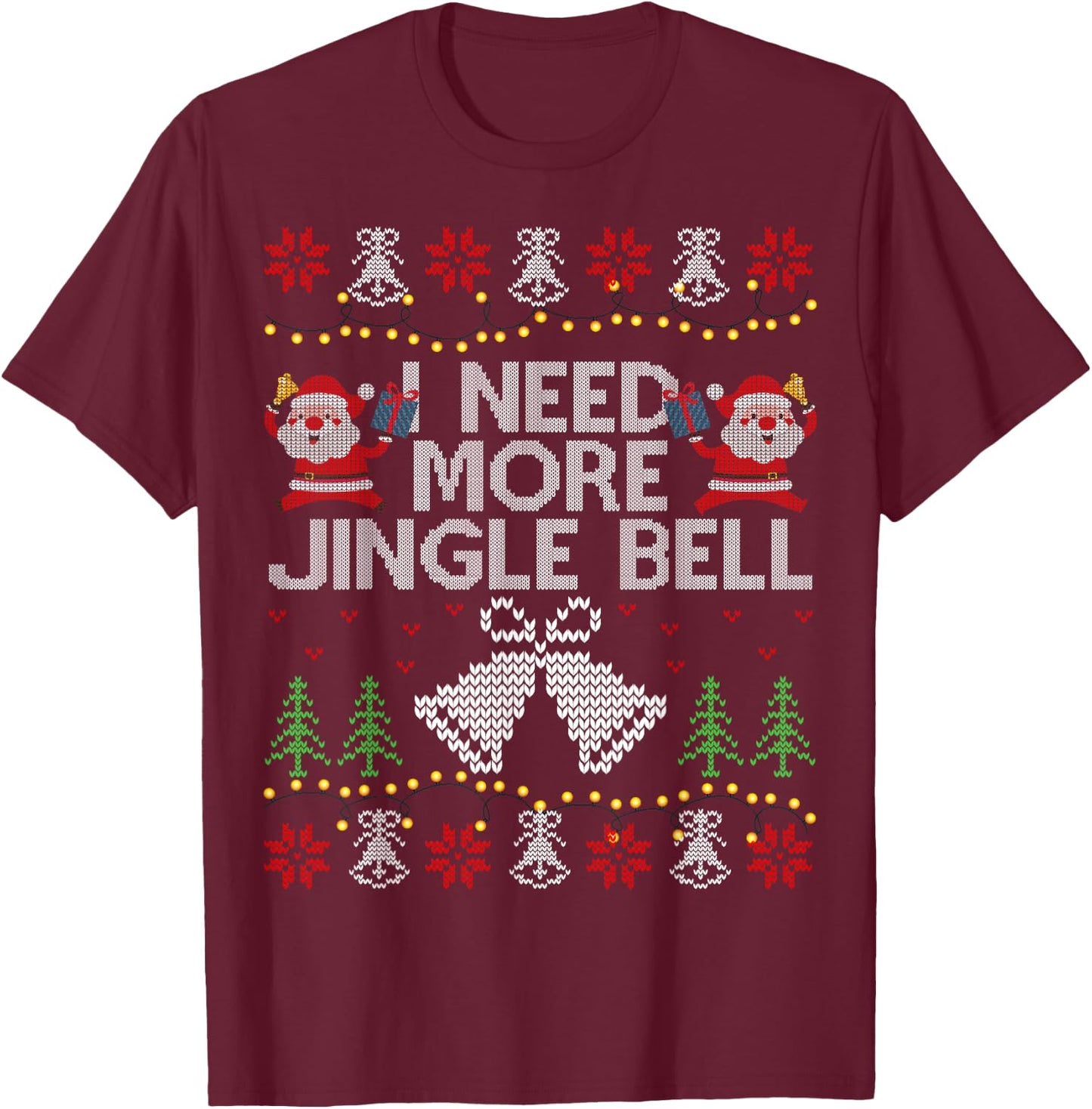 I Need More Jingle Bell Christmas Ugly Sweater T-Shirt - T-Shirt | Maroon