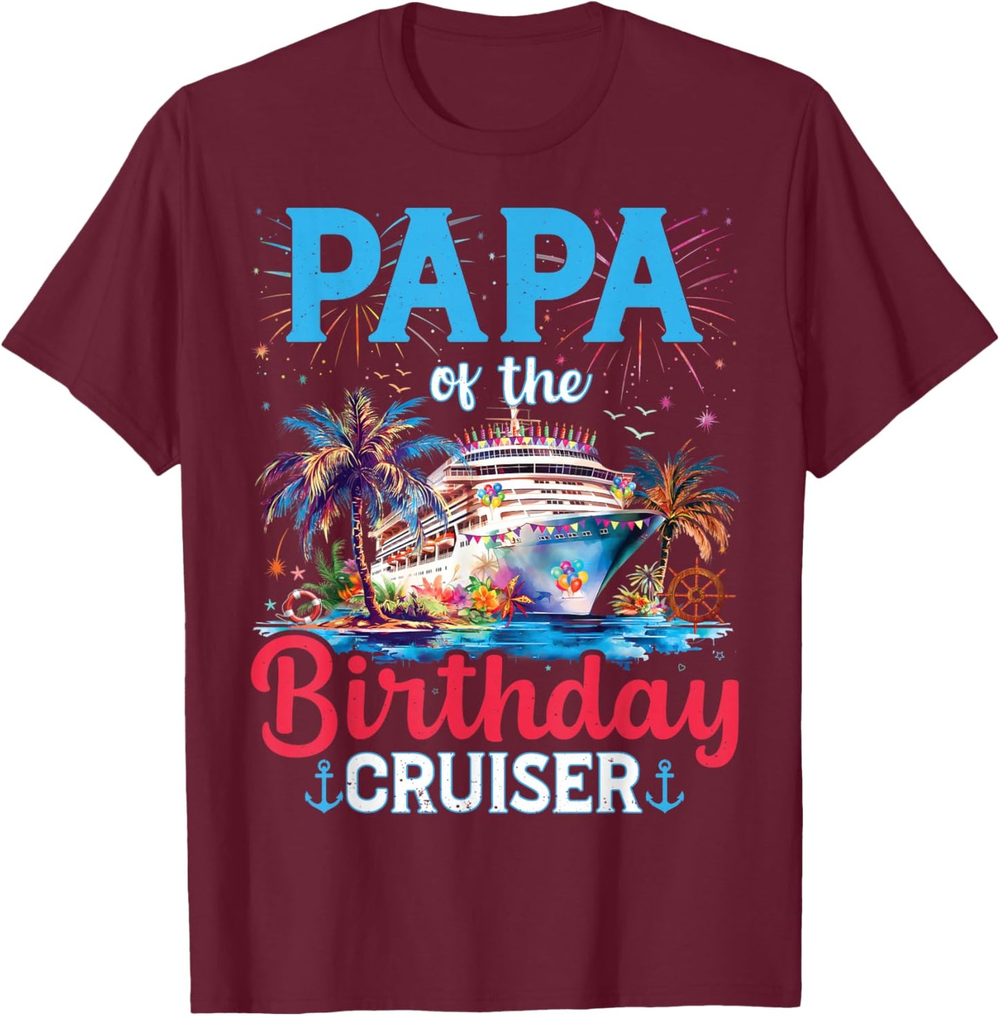 Papa Of The Birthday Cruiser Funny Cruise Birthday Gifts T-Shirt - T-Shirt | Maroon