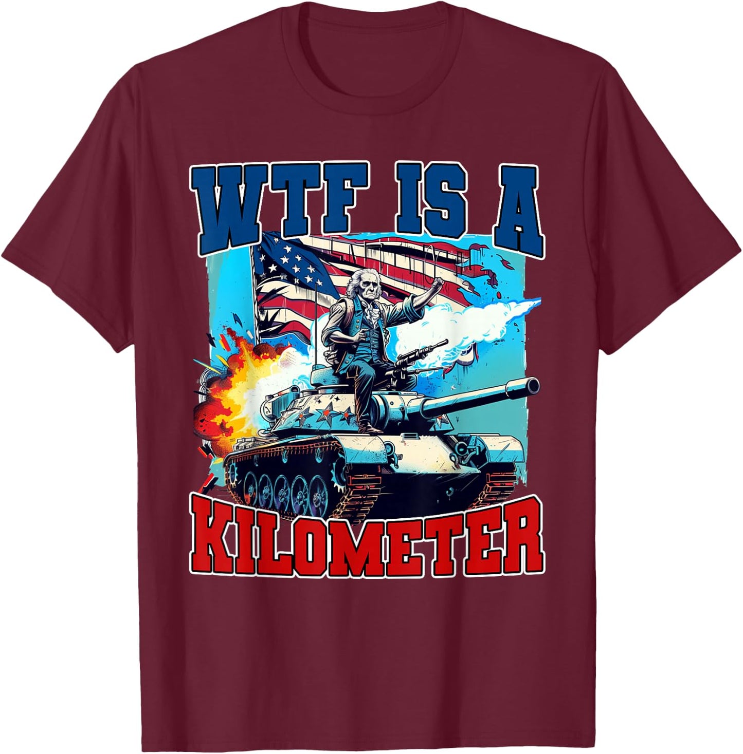 WTF What The Fuck Is A Kilometer George Washington July 4th Women Men T-Shirt - T-Shirt | Maroon