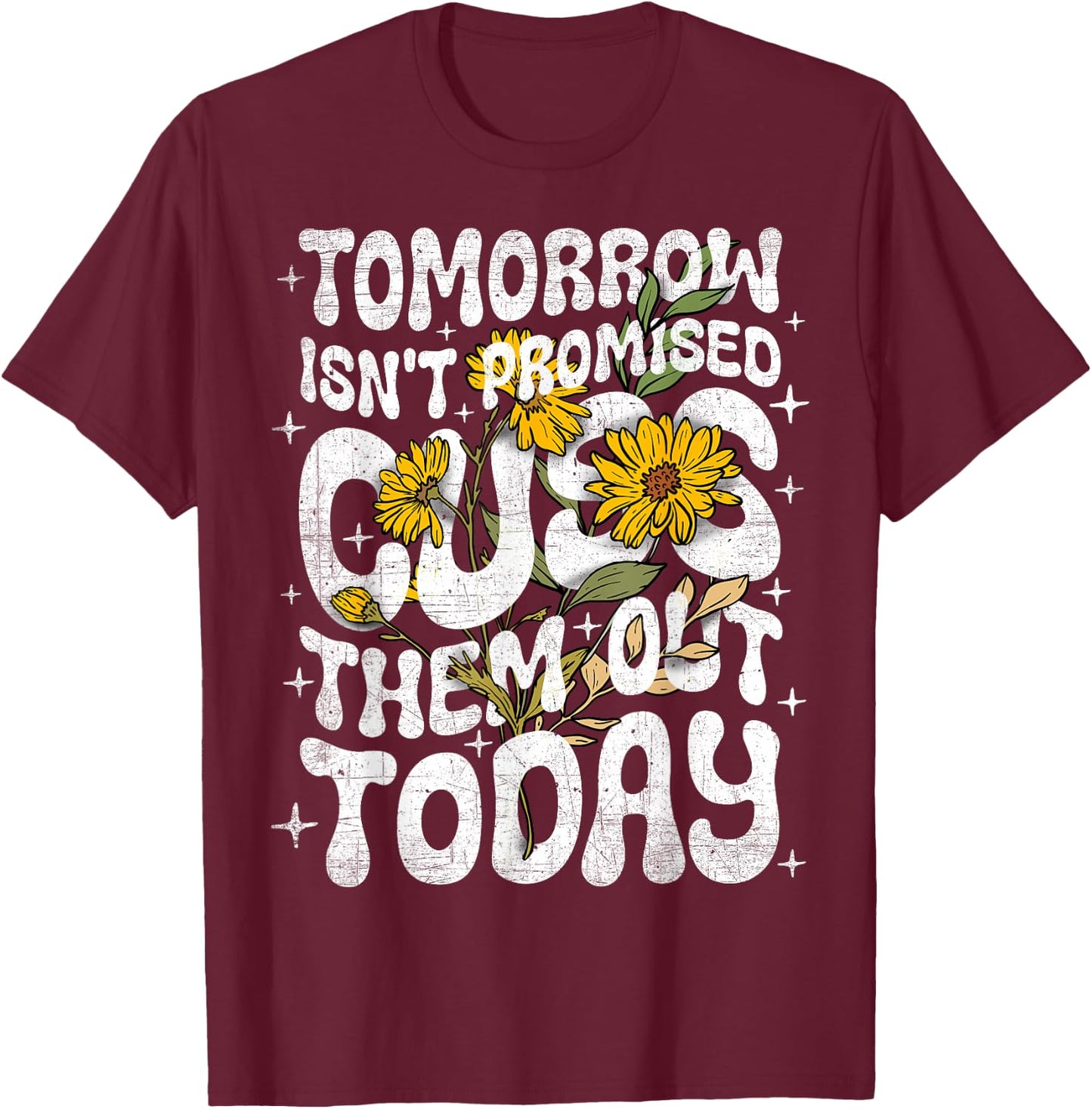 Tomorrow Isn't Promised Cuss Them Out Today Funny Quote T-Shirt - T-Shirt | Maroon