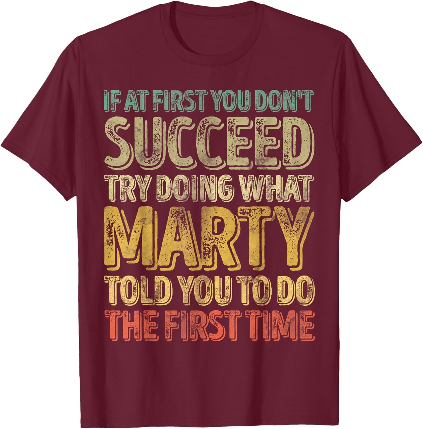 If At First You Don't Succeed Try Doing What Marty T-Shirt - T-Shirt | Maroon
