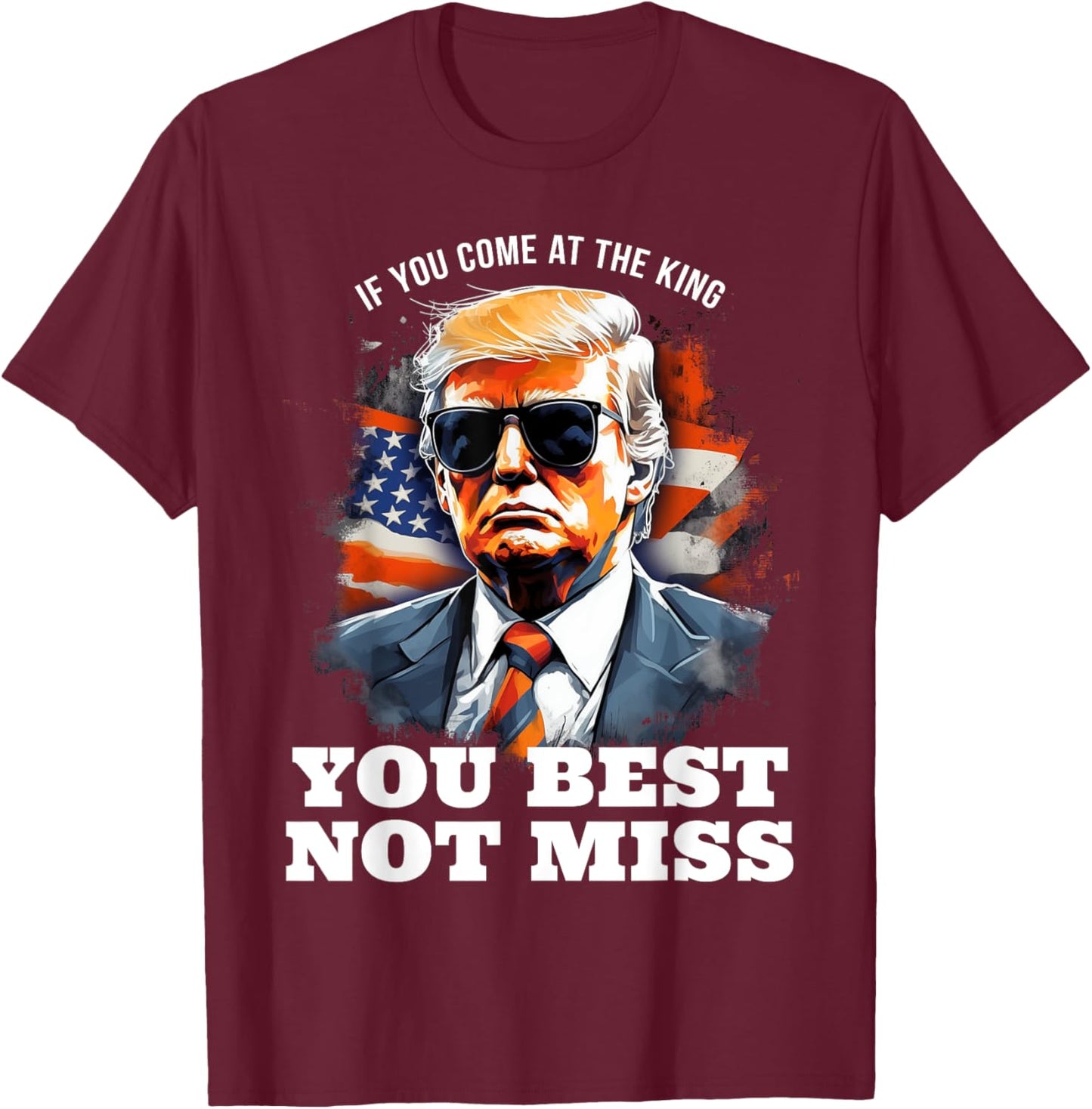 Pro Trump Shirt If You Come At the King You Best Not Miss T-Shirt - T-Shirt | Maroon