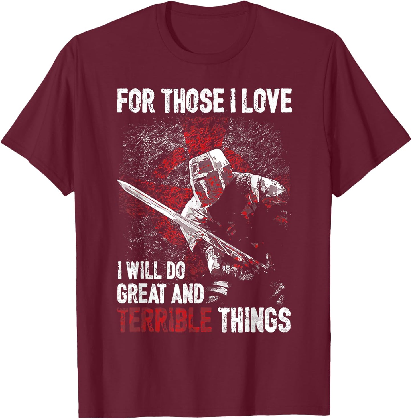 For Those I Love I Will Do Great And Terrible Things T-Shirt - T-Shirt | Maroon