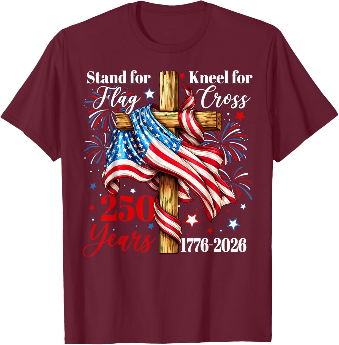 Stand for Flag Kneel for Cross 250 Years Christian Faith T-Shirt - T-Shirt | Maroon