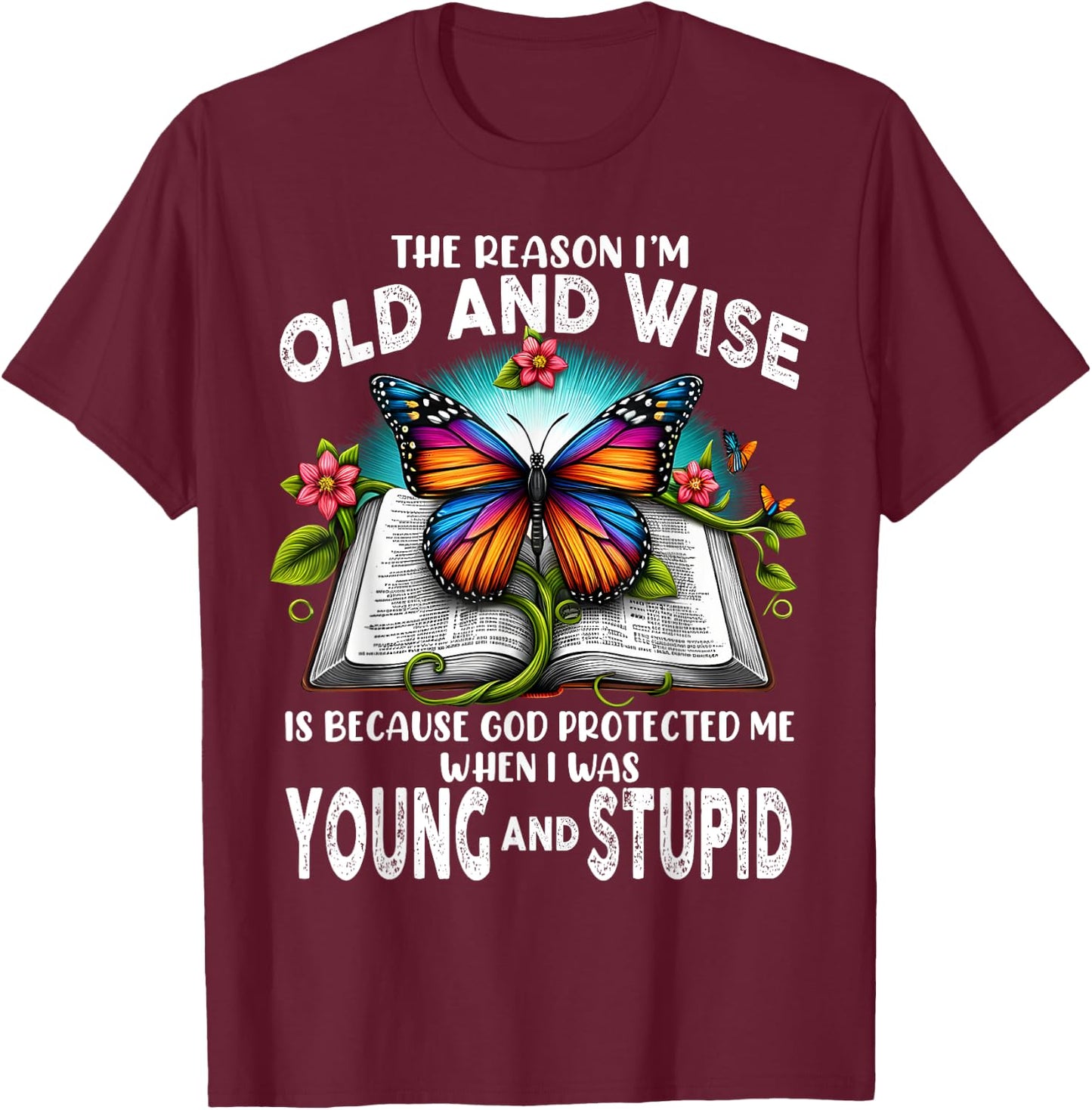 The Reason I'm Old And Wise Is Because God T-Shirt - T-Shirt | Maroon