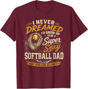 I Never Dreamed I'd Grow Up to Be A Super Sexy Softball Dad T-Shirt - T-Shirt | Maroon