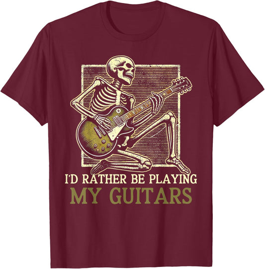 Id Rather Be Playing My Guitars Music Guitarist Fathers Day T-Shirt - T-Shirt | Maroon