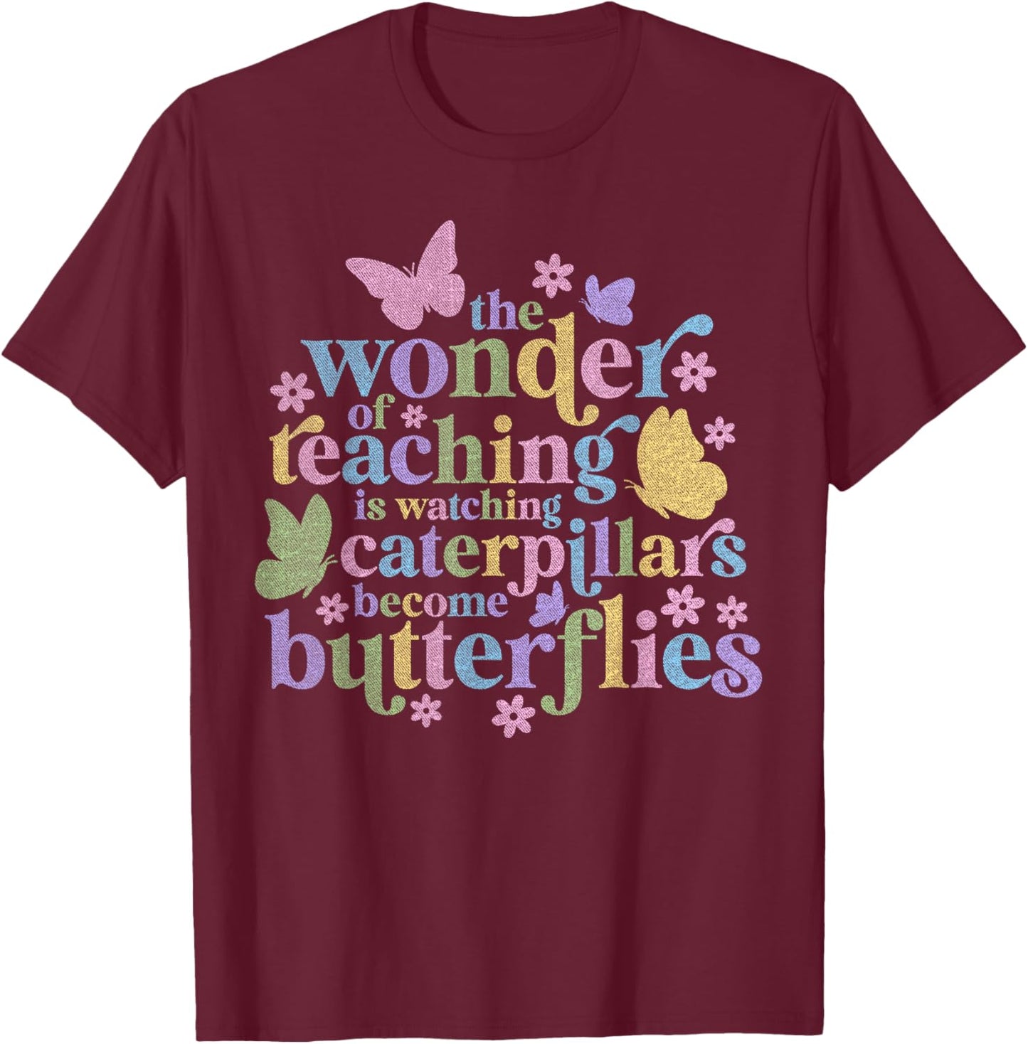 Wonder Teaching Is Watching Caterpillars Become Butterflies T-Shirt - T-Shirt | Maroon
