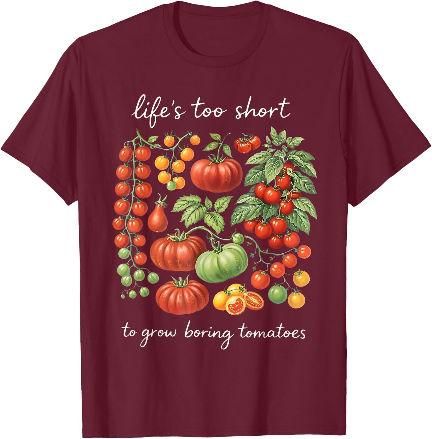 Life's Too Short to Grow Boring Tomatoes Funny Gardener T-Shirt - T-Shirt | Maroon