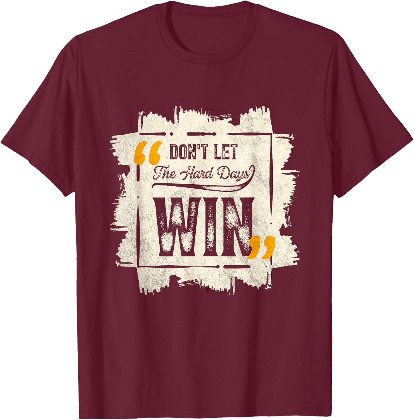 Don't Let The Hard Days Win Motivational Quote Saying T-Shirt - T-Shirt | Maroon